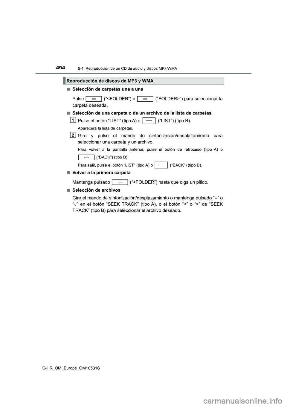 TOYOTA C-HR 2017  Manual del propietario (in Spanish) 4945-4. Reproducción de un CD de audio y discos MP3/WMA
C-HR_OM_Europe_OM10531S 
■Selección de carpetas una a una 
Pulse   (“<FOLDER”) o   (“FOLDER>”) para seleccionar la 
carpeta deseada.
