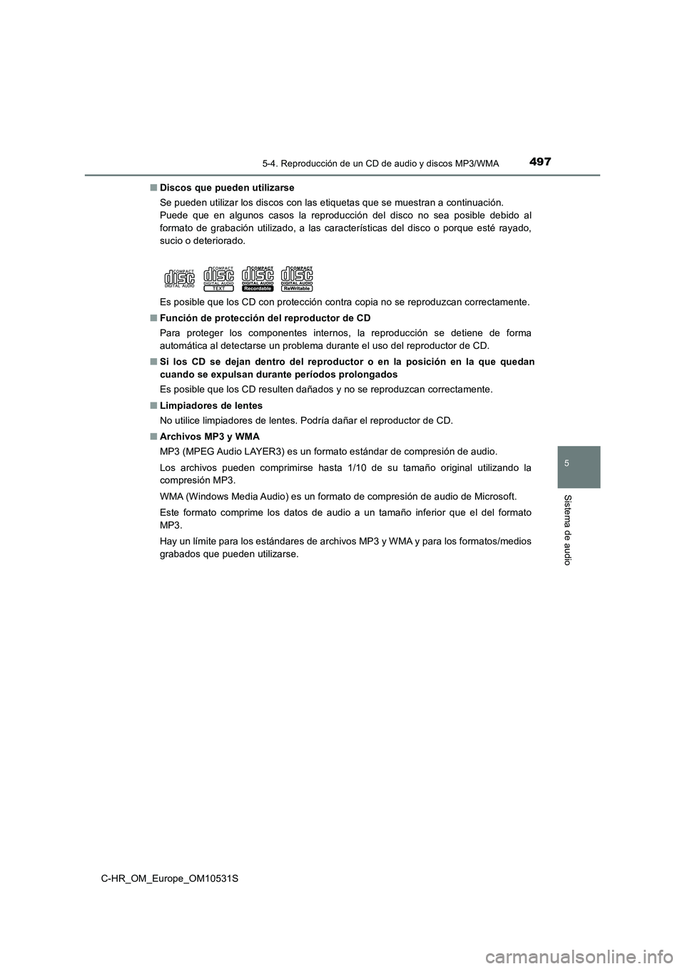 TOYOTA C-HR 2017 Manual del propietario (in Spanish) 4975-4. Reproducción de un CD de audio y discos MP3/WMA
5
Sistema de audio
C-HR_OM_Europe_OM10531S
■ Discos que pueden utilizarse
Se pueden utilizar los discos con las etiquetas que se muestran a TOYOTA C-HR 2017 Manual del propietario (in Spanish) 4975-4. Reproducción de un CD de audio y discos MP3/WMA
5
Sistema de audio
C-HR_OM_Europe_OM10531S
■ Discos que pueden utilizarse
Se pueden utilizar los discos con las etiquetas que se muestran a