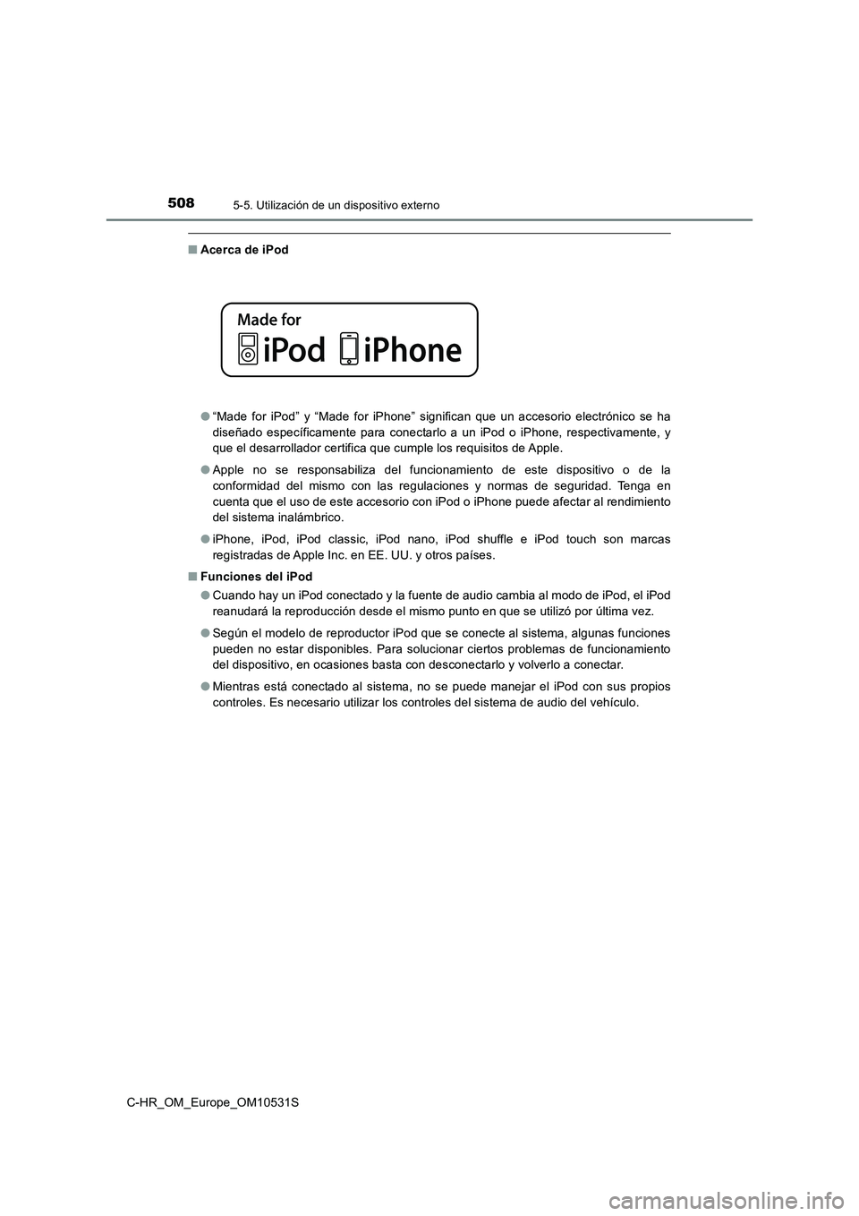TOYOTA C-HR 2017 Manual del propietario (in Spanish) 5085-5. Utilización de un dispositivo externo
C-HR_OM_Europe_OM10531S
■Acerca de iPod
● “Made for iPod” y “Made for iPhone” significan que un accesorio electrónico se ha
diseñado espe TOYOTA C-HR 2017 Manual del propietario (in Spanish) 5085-5. Utilización de un dispositivo externo
C-HR_OM_Europe_OM10531S
■Acerca de iPod
● “Made for iPod” y “Made for iPhone” significan que un accesorio electrónico se ha
diseñado espe