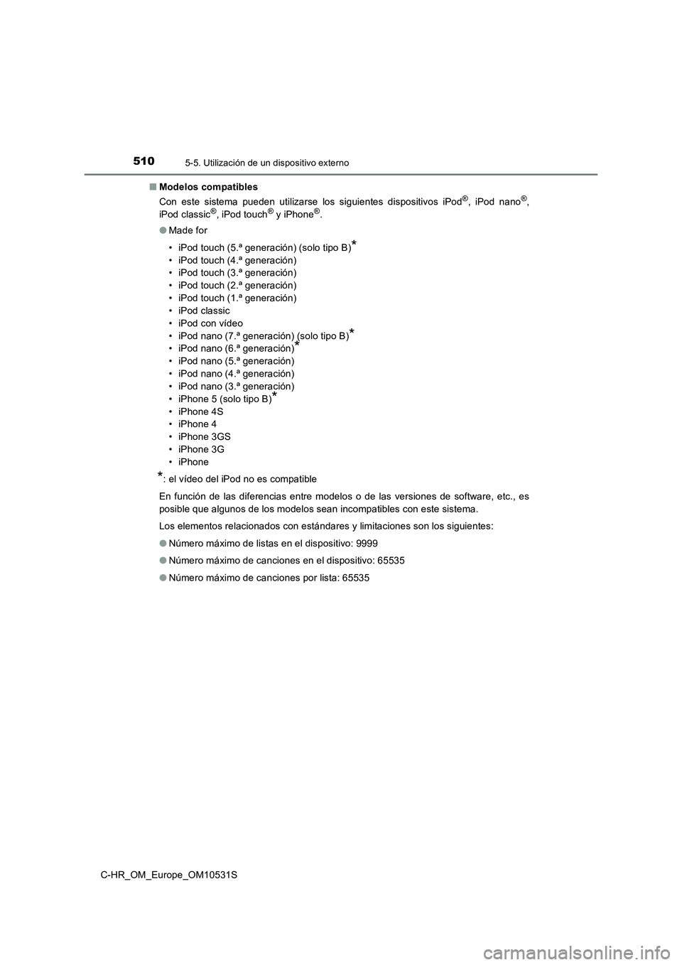 TOYOTA C-HR 2017 Manual del propietario (in Spanish) 5105-5. Utilización de un dispositivo externo
C-HR_OM_Europe_OM10531S
■ Modelos compatibles
Con este sistema pueden utilizarse los siguientes dispositivos iPod®, iPod nano®,
iPod classic®, iP TOYOTA C-HR 2017 Manual del propietario (in Spanish) 5105-5. Utilización de un dispositivo externo
C-HR_OM_Europe_OM10531S
■ Modelos compatibles
Con este sistema pueden utilizarse los siguientes dispositivos iPod®, iPod nano®,
iPod classic®, iP