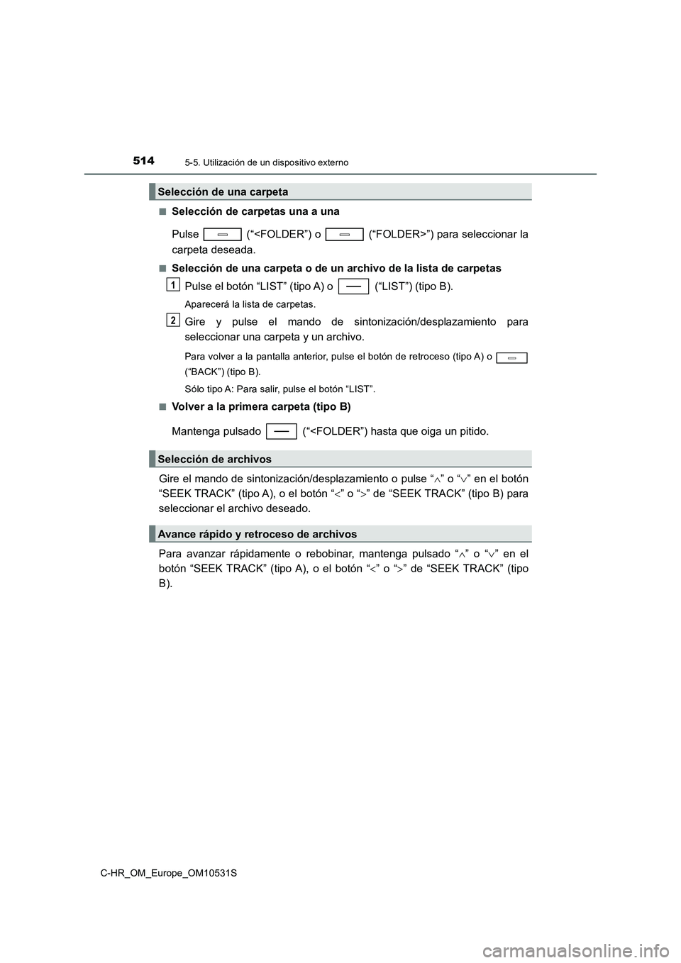 TOYOTA C-HR 2017  Manual del propietario (in Spanish) 5145-5. Utilización de un dispositivo externo
C-HR_OM_Europe_OM10531S 
■Selección de carpetas una a una 
Pulse   (“<FOLDER”) o   (“FOLDER>”) para seleccionar la 
carpeta deseada.
■Selecc