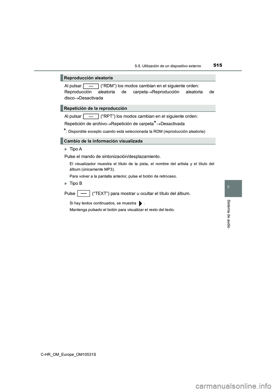 TOYOTA C-HR 2017  Manual del propietario (in Spanish) 5155-5. Utilización de un dispositivo externo
5
Sistema de audio
C-HR_OM_Europe_OM10531S
Al pulsar   (“RDM”) los modos cambian en el siguiente orden: 
Reproducción aleatoria de carpeta Reprod