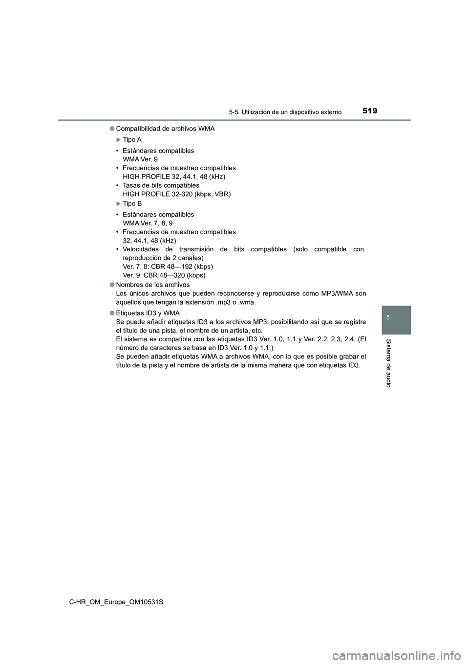 TOYOTA C-HR 2017  Manual del propietario (in Spanish) 5195-5. Utilización de un dispositivo externo
5
Sistema de audio
C-HR_OM_Europe_OM10531S 
● Compatibilidad de archivos WMA
Tipo  A 
• Estándares compatibles 
W M A Ve r.  9 
• Frecuencias d