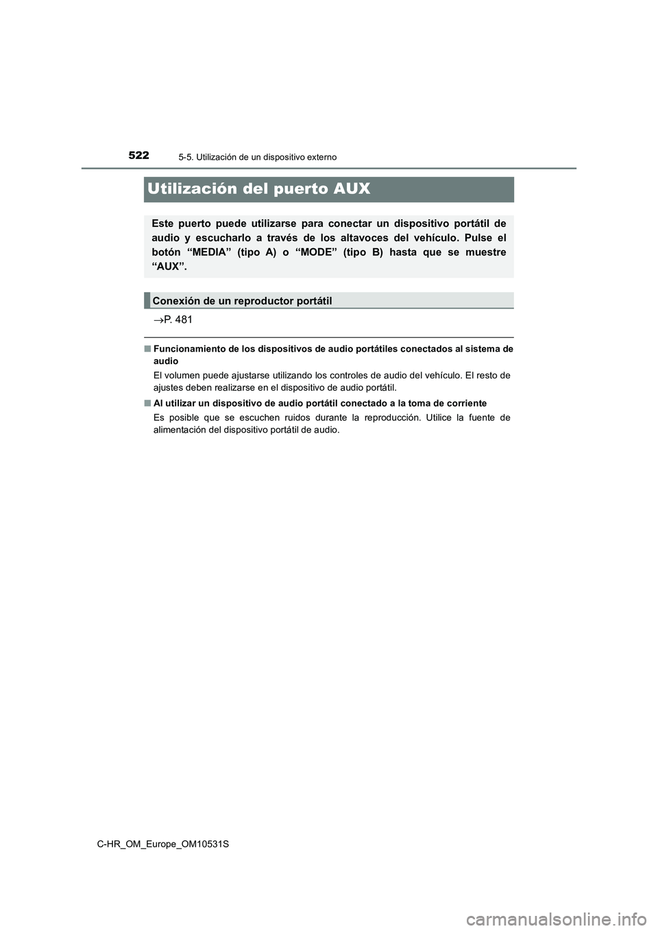 TOYOTA C-HR 2017  Manual del propietario (in Spanish) 5225-5. Utilización de un dispositivo externo
C-HR_OM_Europe_OM10531S
Utilización del puerto AUX
P. 481
■Funcionamiento de los dispositivos de audio portátiles conectados al sistema de 
audio 