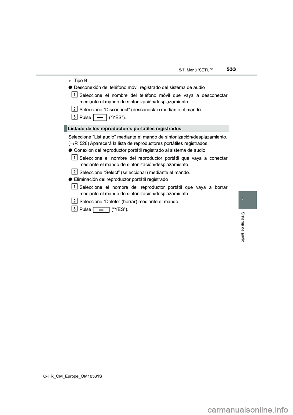 TOYOTA C-HR 2017  Manual del propietario (in Spanish) 5335-7. Menú “SETUP”
5
Sistema de audio
C-HR_OM_Europe_OM10531S
Tipo B 
● Desconexión del teléfono móvil registrado del sistema de audio 
Seleccione el nombre del teléfono móvil que vay