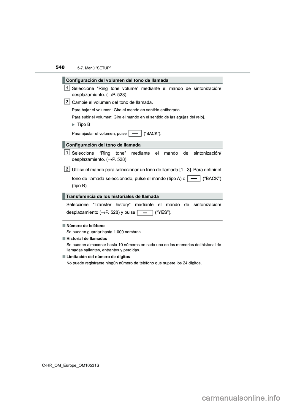 TOYOTA C-HR 2017 Manual del propietario (in Spanish) 5405-7. Menú “SETUP”
C-HR_OM_Europe_OM10531S
Seleccione “Ring tone volume” mediante el mando de sintonización/
desplazamiento. ( P. 528)
Cambie el volumen del tono de llamada.
Para baja TOYOTA C-HR 2017 Manual del propietario (in Spanish) 5405-7. Menú “SETUP”
C-HR_OM_Europe_OM10531S
Seleccione “Ring tone volume” mediante el mando de sintonización/
desplazamiento. ( P. 528)
Cambie el volumen del tono de llamada.
Para baja