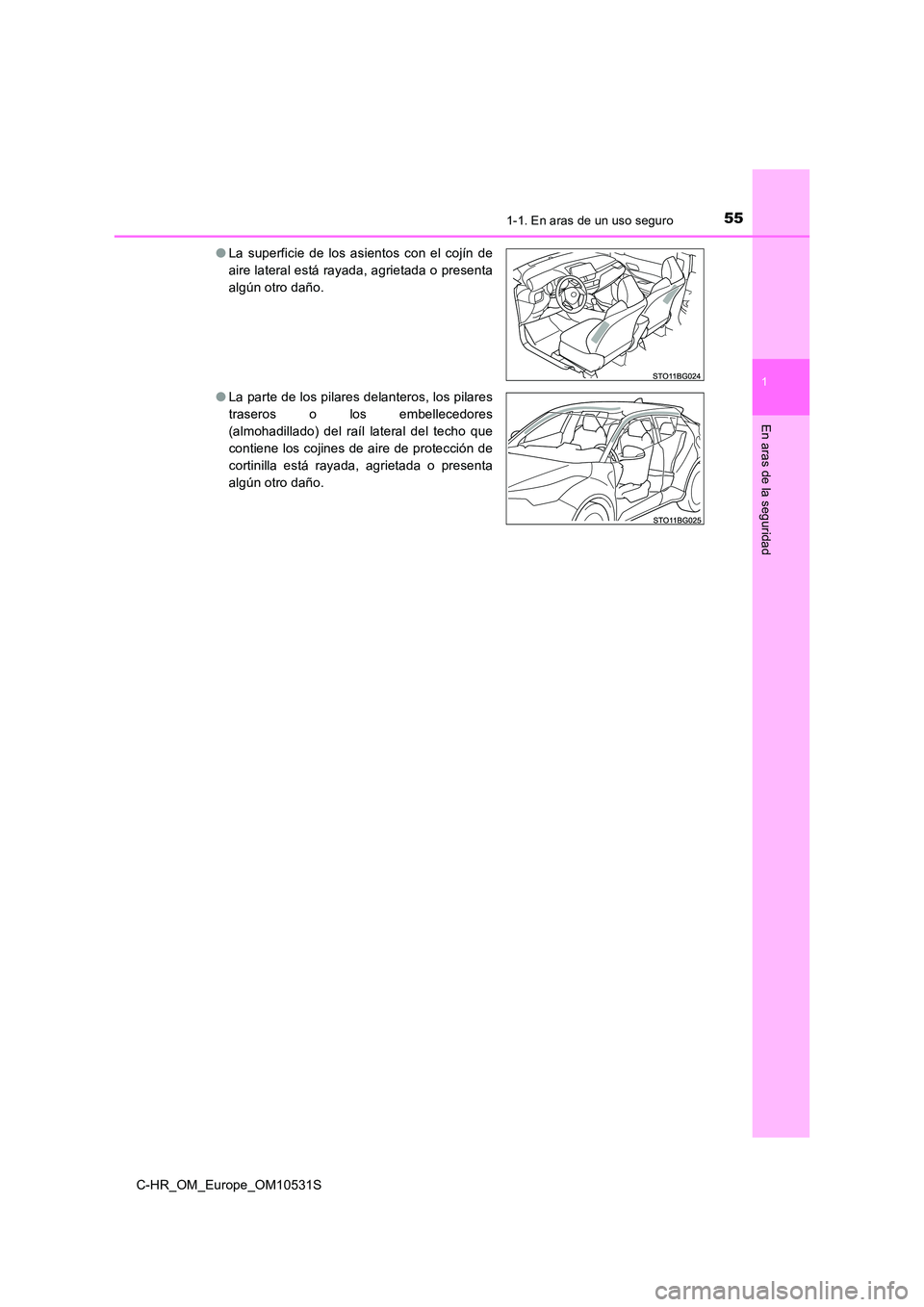 TOYOTA C-HR 2017  Manual del propietario (in Spanish) 551-1. En aras de un uso seguro
1
En aras de la seguridad
C-HR_OM_Europe_OM10531S 
● La superficie de los asientos con el cojín de 
aire lateral está rayada, agrietada o presenta
algún otro daño