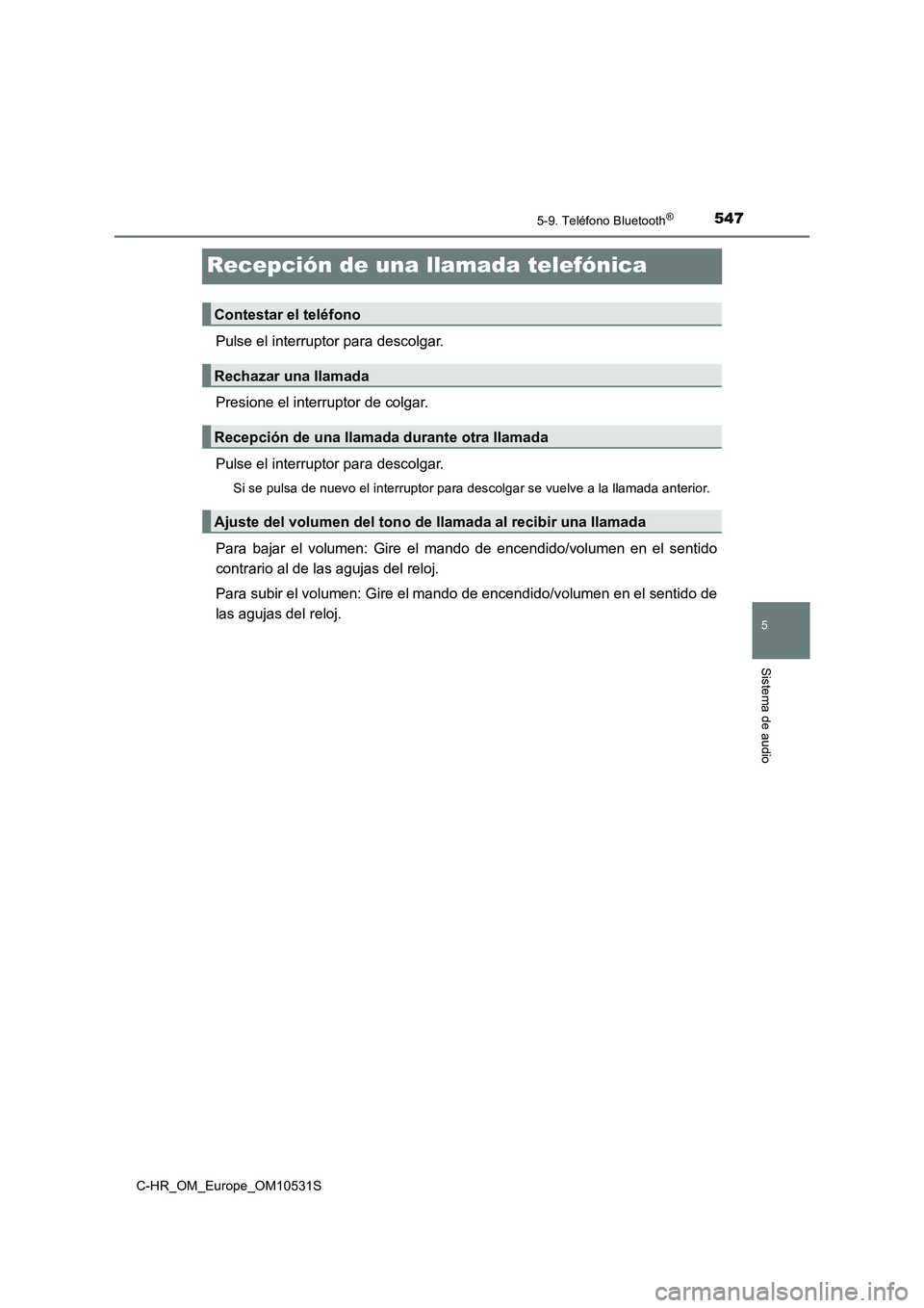 TOYOTA C-HR 2017  Manual del propietario (in Spanish) 5475-9. Teléfono Bluetooth®
5
Sistema de audio
C-HR_OM_Europe_OM10531S
Recepción de una llamada telefónica
Pulse el interruptor para descolgar. 
Presione el interruptor de colgar.
Pulse el interru