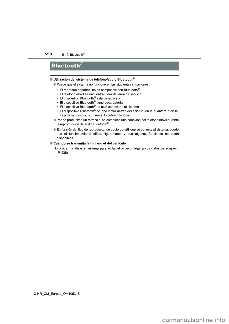 TOYOTA C-HR 2017  Manual del propietario (in Spanish) 5505-10. Bluetooth®
C-HR_OM_Europe_OM10531S
Bluetooth®
■Utilización del sistema de teléfono/audio Bluetooth®
●Puede que el sistema no funcione en las siguientes situaciones. 
• El reproduct