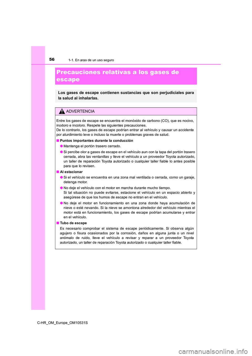 TOYOTA C-HR 2017 Manual del propietario (in Spanish) 561-1. En aras de un uso seguro
C-HR_OM_Europe_OM10531S
Precauciones relativas a los gases de
escape
Los gases de escape contienen sustancias que son perjudiciales para
la salud al inhalarlas.
ADVE TOYOTA C-HR 2017 Manual del propietario (in Spanish) 561-1. En aras de un uso seguro
C-HR_OM_Europe_OM10531S
Precauciones relativas a los gases de
escape
Los gases de escape contienen sustancias que son perjudiciales para
la salud al inhalarlas.
ADVE