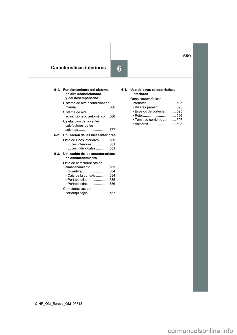 TOYOTA C-HR 2017 Manual del propietario (in Spanish) 559
6Características interiores
C-HR_OM_Europe_OM10531S
6-1. Funcionamiento del sistema
de aire acondicionado
y del desempañador
Sistema de aire acondicionado
manual ........................ TOYOTA C-HR 2017 Manual del propietario (in Spanish) 559
6Características interiores
C-HR_OM_Europe_OM10531S
6-1. Funcionamiento del sistema
de aire acondicionado
y del desempañador
Sistema de aire acondicionado
manual ........................