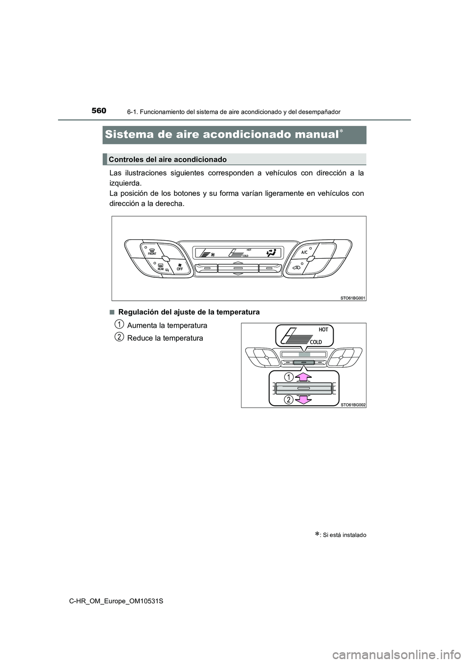 TOYOTA C-HR 2017  Manual del propietario (in Spanish) 5606-1. Funcionamiento del sistema de aire acondicionado y del desempañador
C-HR_OM_Europe_OM10531S
Sistema de aire acondicionado manual
Las ilustraciones siguientes corresponden a vehículos con 
