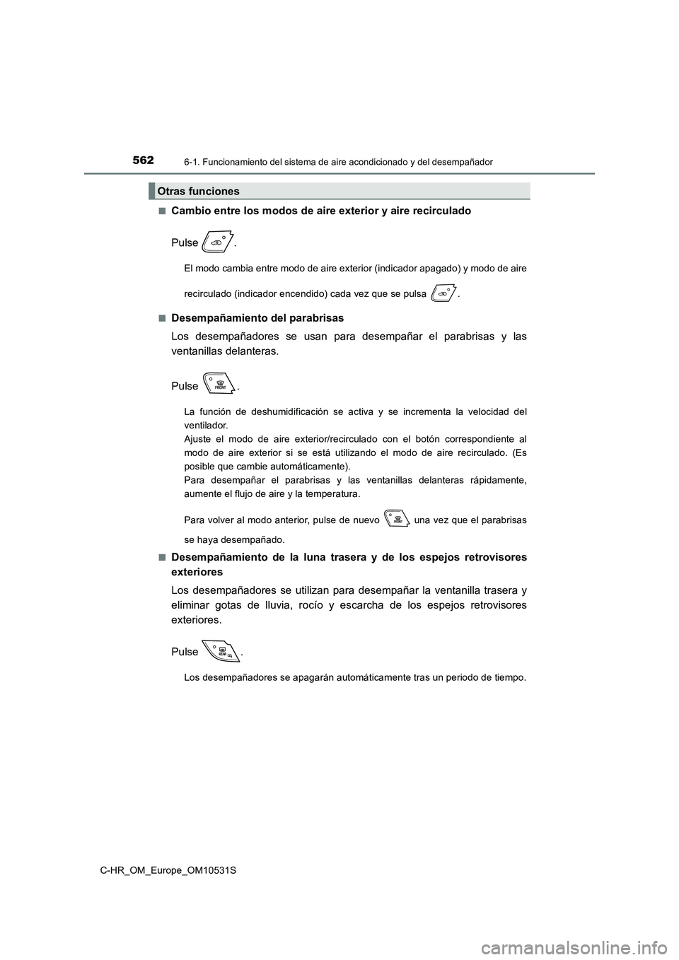 TOYOTA C-HR 2017 Manual del propietario (in Spanish) 5626-1. Funcionamiento del sistema de aire acondicionado y del desempañador
C-HR_OM_Europe_OM10531S
■Cambio entre los modos de aire exterior y aire recirculado
Pulse .
El modo cambia entre modo d TOYOTA C-HR 2017 Manual del propietario (in Spanish) 5626-1. Funcionamiento del sistema de aire acondicionado y del desempañador
C-HR_OM_Europe_OM10531S
■Cambio entre los modos de aire exterior y aire recirculado
Pulse .
El modo cambia entre modo d