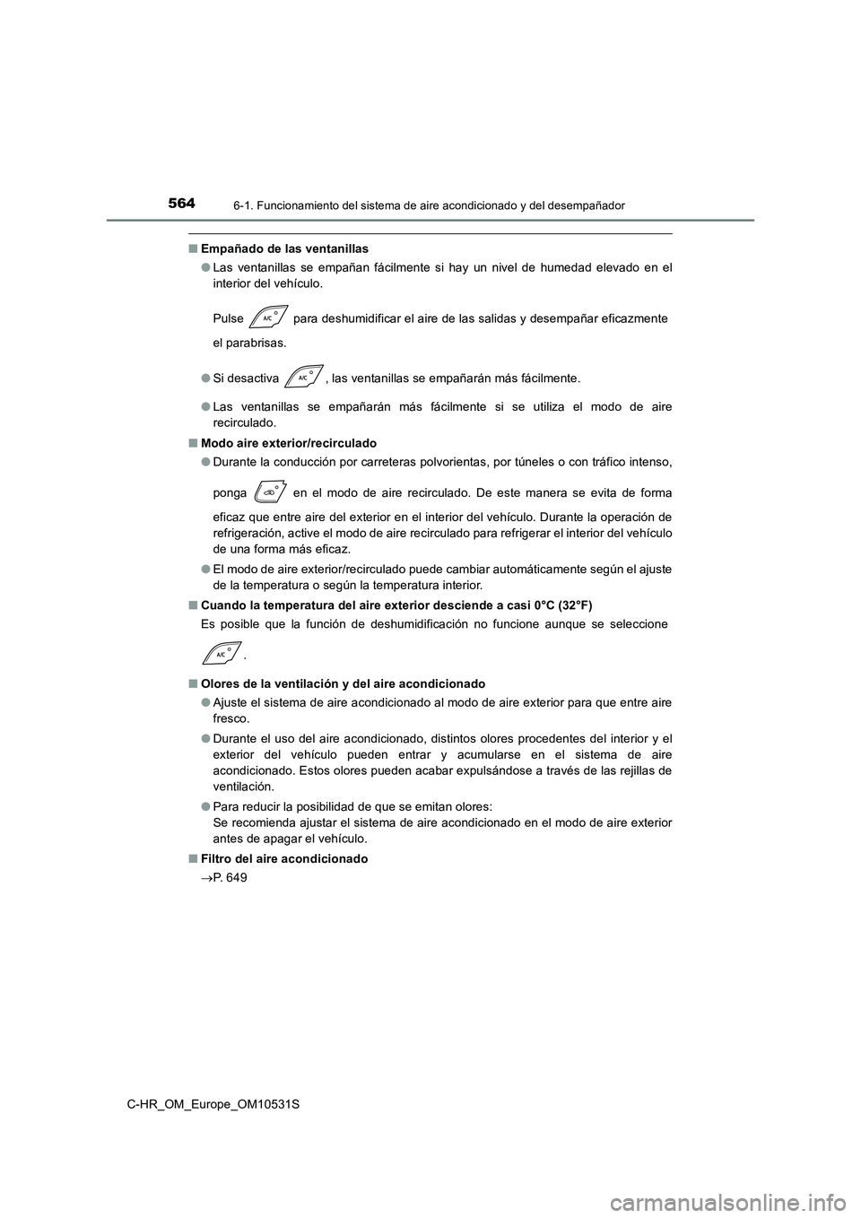 TOYOTA C-HR 2017 Manual del propietario (in Spanish) 5646-1. Funcionamiento del sistema de aire acondicionado y del desempañador
C-HR_OM_Europe_OM10531S
■Empañado de las ventanillas
● Las ventanillas se empañan fácilmente si hay un nivel de hum TOYOTA C-HR 2017 Manual del propietario (in Spanish) 5646-1. Funcionamiento del sistema de aire acondicionado y del desempañador
C-HR_OM_Europe_OM10531S
■Empañado de las ventanillas
● Las ventanillas se empañan fácilmente si hay un nivel de hum