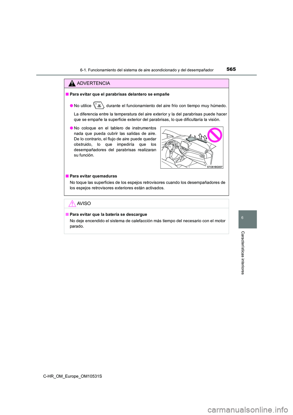 TOYOTA C-HR 2017  Manual del propietario (in Spanish) 5656-1. Funcionamiento del sistema de aire acondicionado y del desempañador
6
Características interiores
C-HR_OM_Europe_OM10531S
ADVERTENCIA
■Para evitar que el parabrisas delantero se empañe 
