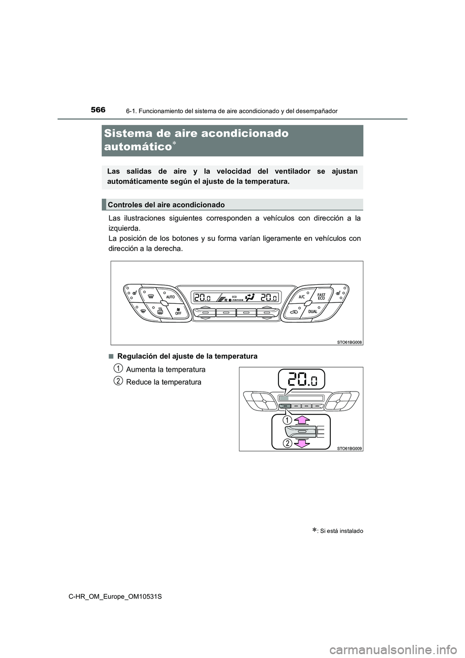 TOYOTA C-HR 2017  Manual del propietario (in Spanish) 5666-1. Funcionamiento del sistema de aire acondicionado y del desempañador
C-HR_OM_Europe_OM10531S
Sistema de aire acondicionado  
automático
Las ilustraciones siguientes corresponden a vehícul