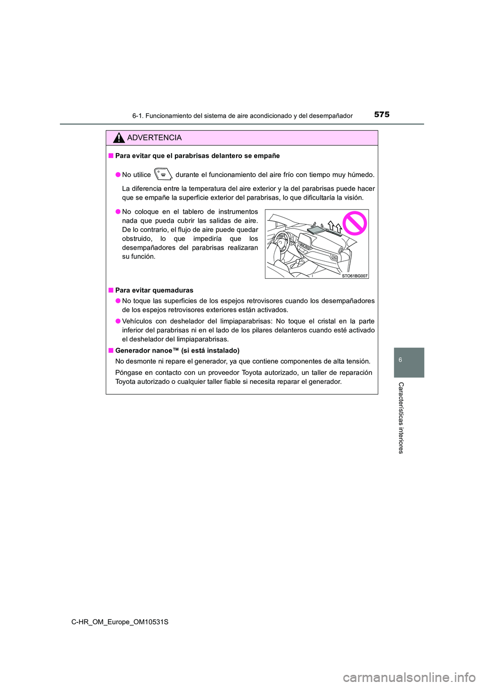 TOYOTA C-HR 2017 Manual del propietario (in Spanish) 5756-1. Funcionamiento del sistema de aire acondicionado y del desempañador
6
Características interiores
C-HR_OM_Europe_OM10531S
ADVERTENCIA
■Para evitar que el parabrisas delantero se empañe
TOYOTA C-HR 2017 Manual del propietario (in Spanish) 5756-1. Funcionamiento del sistema de aire acondicionado y del desempañador
6
Características interiores
C-HR_OM_Europe_OM10531S
ADVERTENCIA
■Para evitar que el parabrisas delantero se empañe