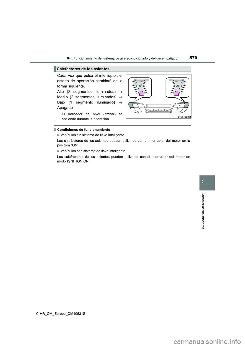 TOYOTA C-HR 2017  Manual del propietario (in Spanish) 5796-1. Funcionamiento del sistema de aire acondicionado y del desempañador
6
Características interiores
C-HR_OM_Europe_OM10531S
Cada vez que pulse el interruptor, el 
estado de operación cambiará