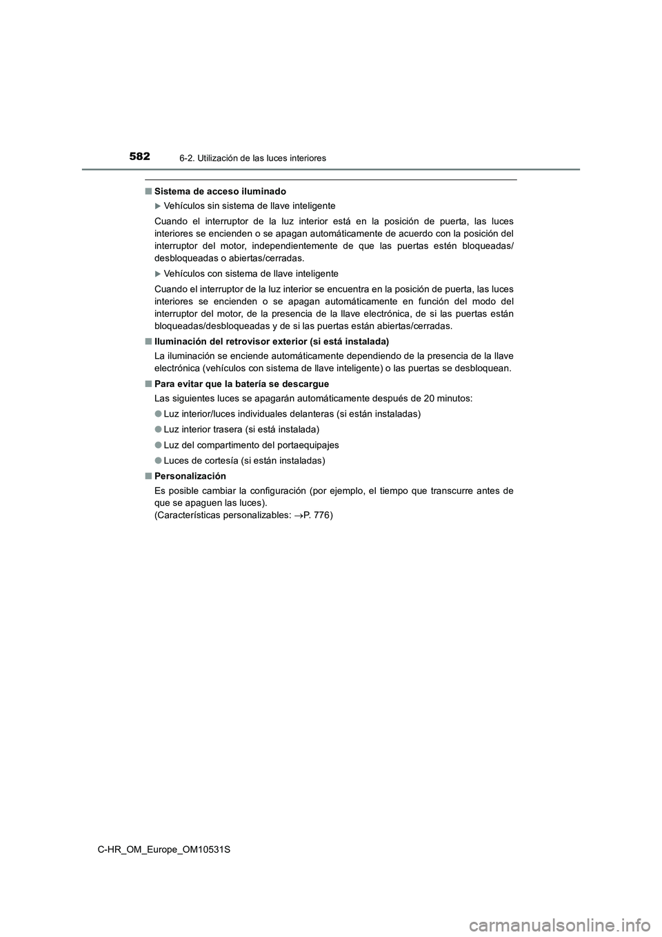 TOYOTA C-HR 2017 Manual del propietario (in Spanish) 5826-2. Utilización de las luces interiores
C-HR_OM_Europe_OM10531S
■Sistema de acceso iluminado
Vehículos sin sistema de llave inteligente
Cuando el interruptor de la luz interior está en la TOYOTA C-HR 2017 Manual del propietario (in Spanish) 5826-2. Utilización de las luces interiores
C-HR_OM_Europe_OM10531S
■Sistema de acceso iluminado
Vehículos sin sistema de llave inteligente
Cuando el interruptor de la luz interior está en la