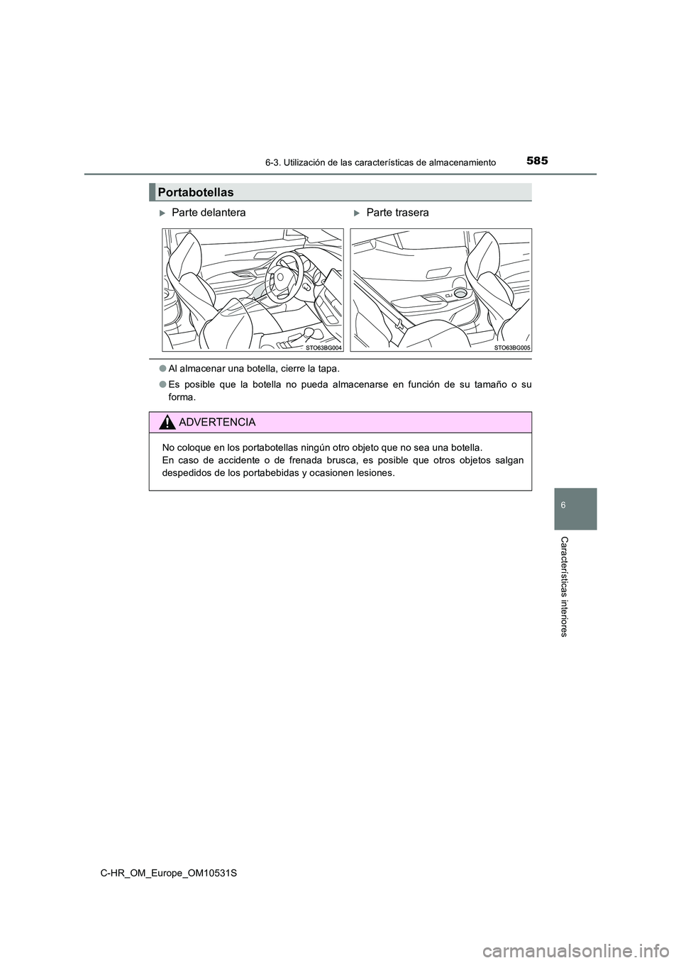 TOYOTA C-HR 2017  Manual del propietario (in Spanish) 5856-3. Utilización de las características de almacenamiento
6
Características interiores
C-HR_OM_Europe_OM10531S
●Al almacenar una botella, cierre la tapa. 
● Es posible que la botella no pued