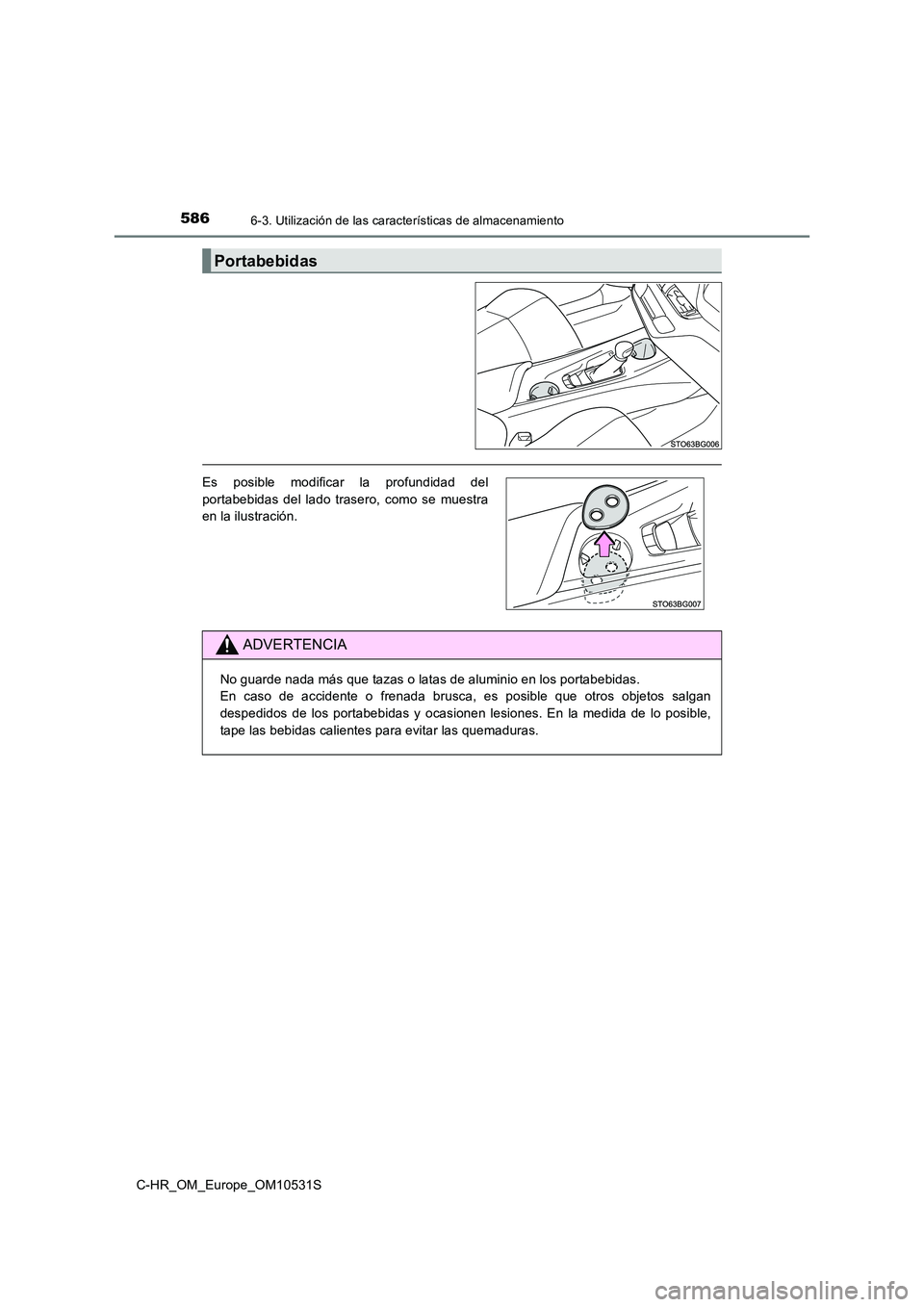 TOYOTA C-HR 2017  Manual del propietario (in Spanish) 5866-3. Utilización de las características de almacenamiento
C-HR_OM_Europe_OM10531S
Portabebidas
Es posible modificar la profundidad del 
portabebidas del lado trasero, como se muestra 
en la ilust