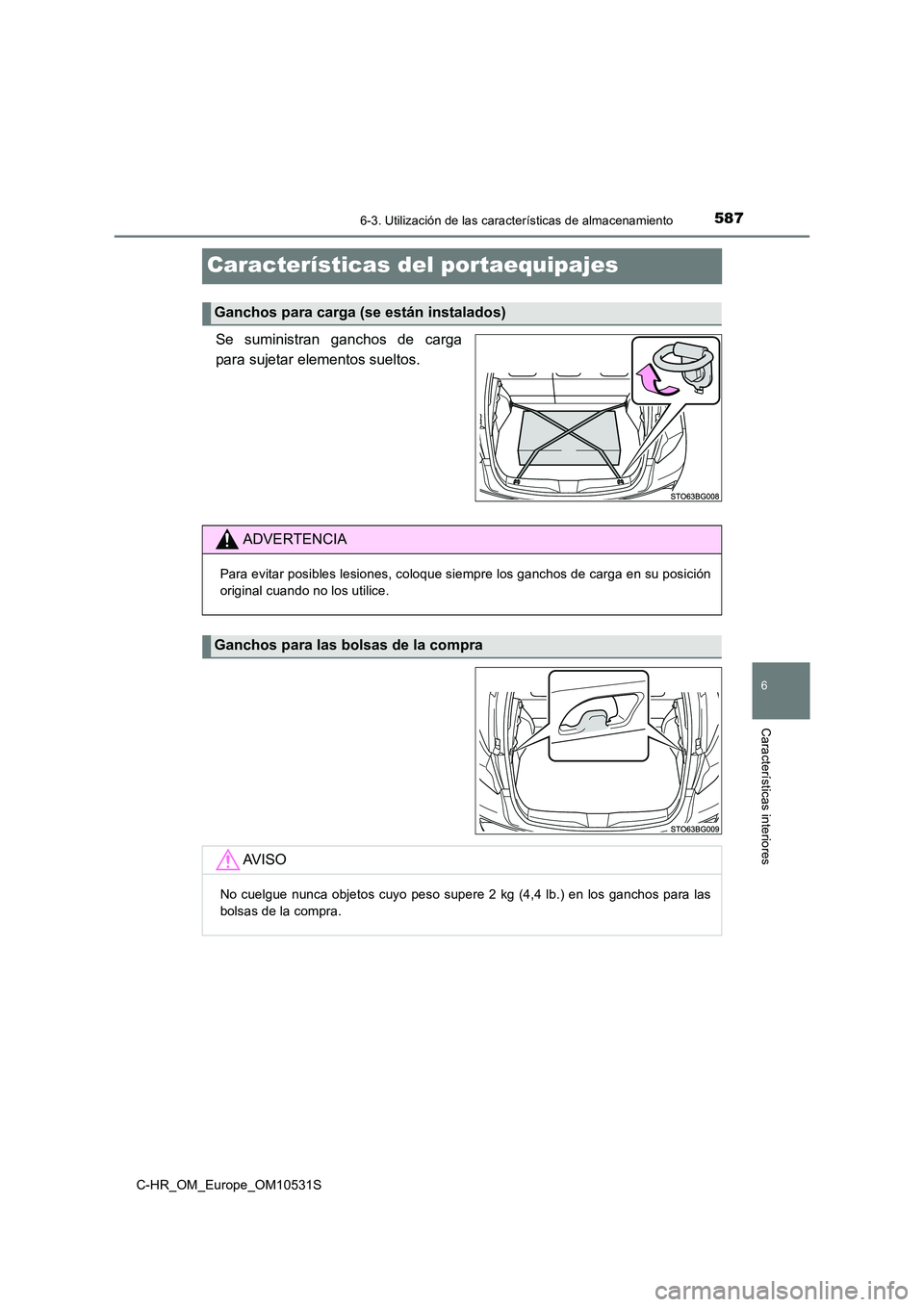 TOYOTA C-HR 2017  Manual del propietario (in Spanish) 5876-3. Utilización de las características de almacenamiento
6
Características interiores
C-HR_OM_Europe_OM10531S
Características del portaequipajes
Se suministran ganchos de carga 
para sujetar e