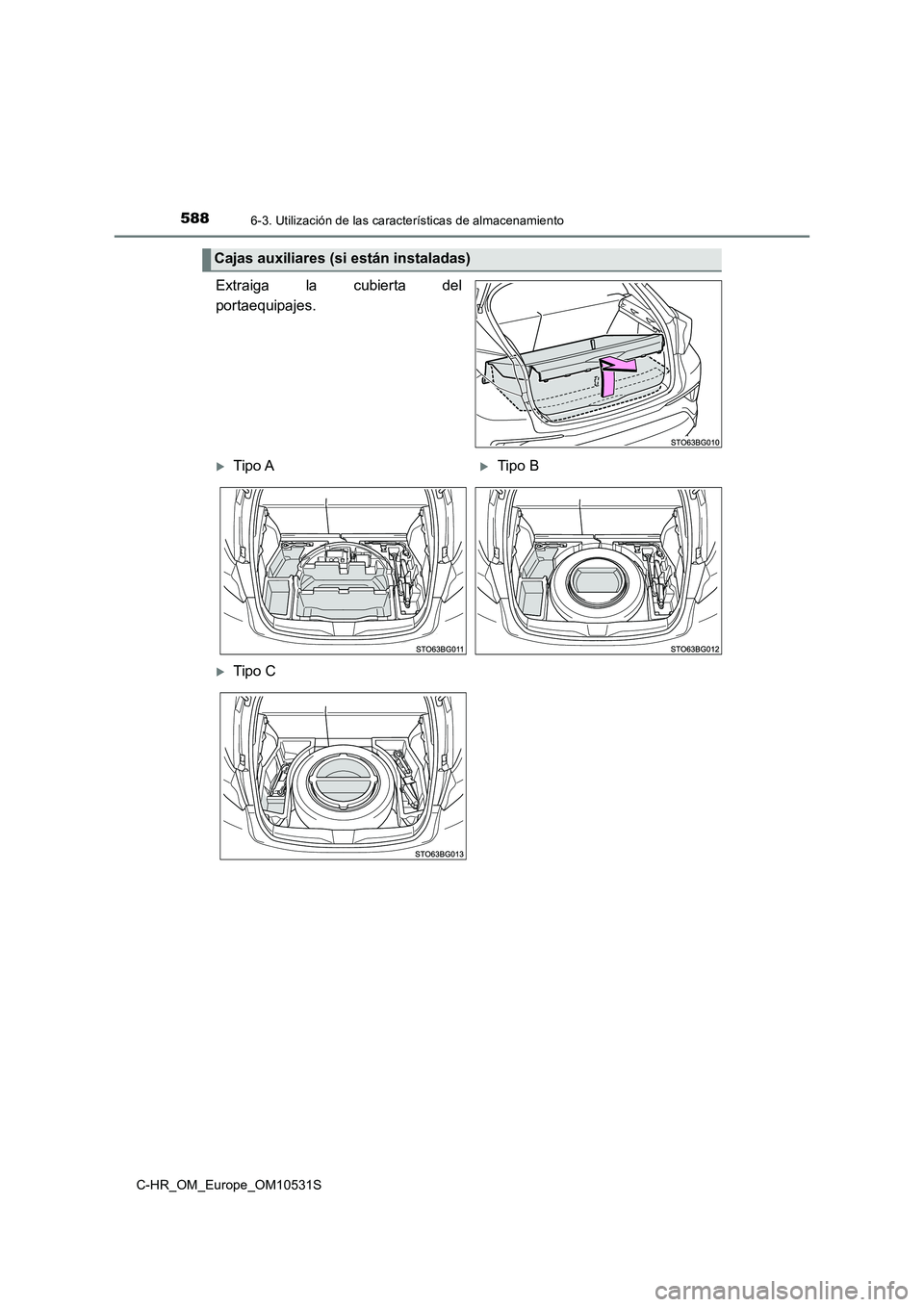 TOYOTA C-HR 2017  Manual del propietario (in Spanish) 5886-3. Utilización de las características de almacenamiento
C-HR_OM_Europe_OM10531S
Extraiga la cubierta del 
portaequipajes.
Cajas auxiliares (si están instaladas)
Tipo ATipo B
Tipo C 