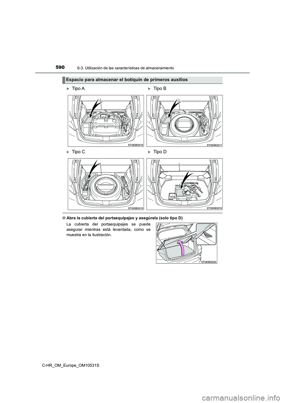 TOYOTA C-HR 2017  Manual del propietario (in Spanish) 5906-3. Utilización de las características de almacenamiento
C-HR_OM_Europe_OM10531S
■Abra la cubierta del portaequipajes y asegúrela (solo tipo D)
Espacio para almacenar el botiquín de primeros