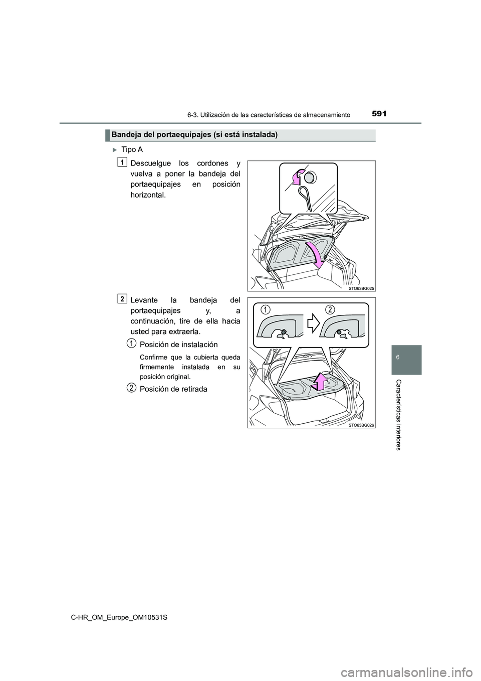 TOYOTA C-HR 2017  Manual del propietario (in Spanish) 5916-3. Utilización de las características de almacenamiento
6
Características interiores
C-HR_OM_Europe_OM10531S
Tipo A 
Descuelgue los cordones y 
vuelva a poner la bandeja del
portaequipajes 