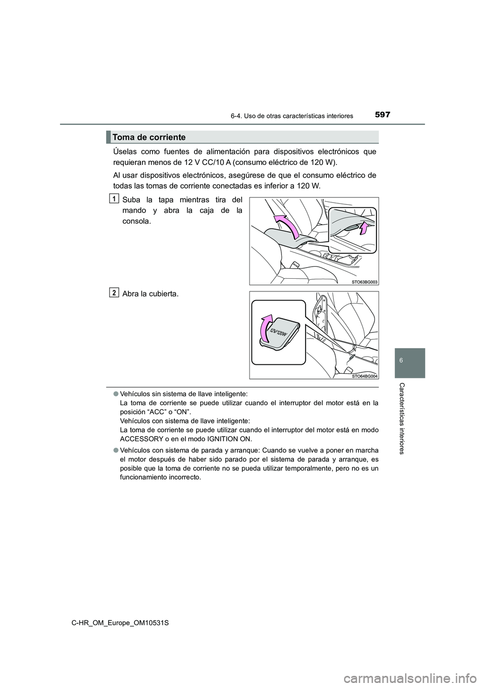 TOYOTA C-HR 2017 Manual del propietario (in Spanish) 5976-4. Uso de otras características interiores
6
Características interiores
C-HR_OM_Europe_OM10531S
Úselas como fuentes de alimentación para dispositivos electrónicos que
requieran menos de 12 TOYOTA C-HR 2017 Manual del propietario (in Spanish) 5976-4. Uso de otras características interiores
6
Características interiores
C-HR_OM_Europe_OM10531S
Úselas como fuentes de alimentación para dispositivos electrónicos que
requieran menos de 12