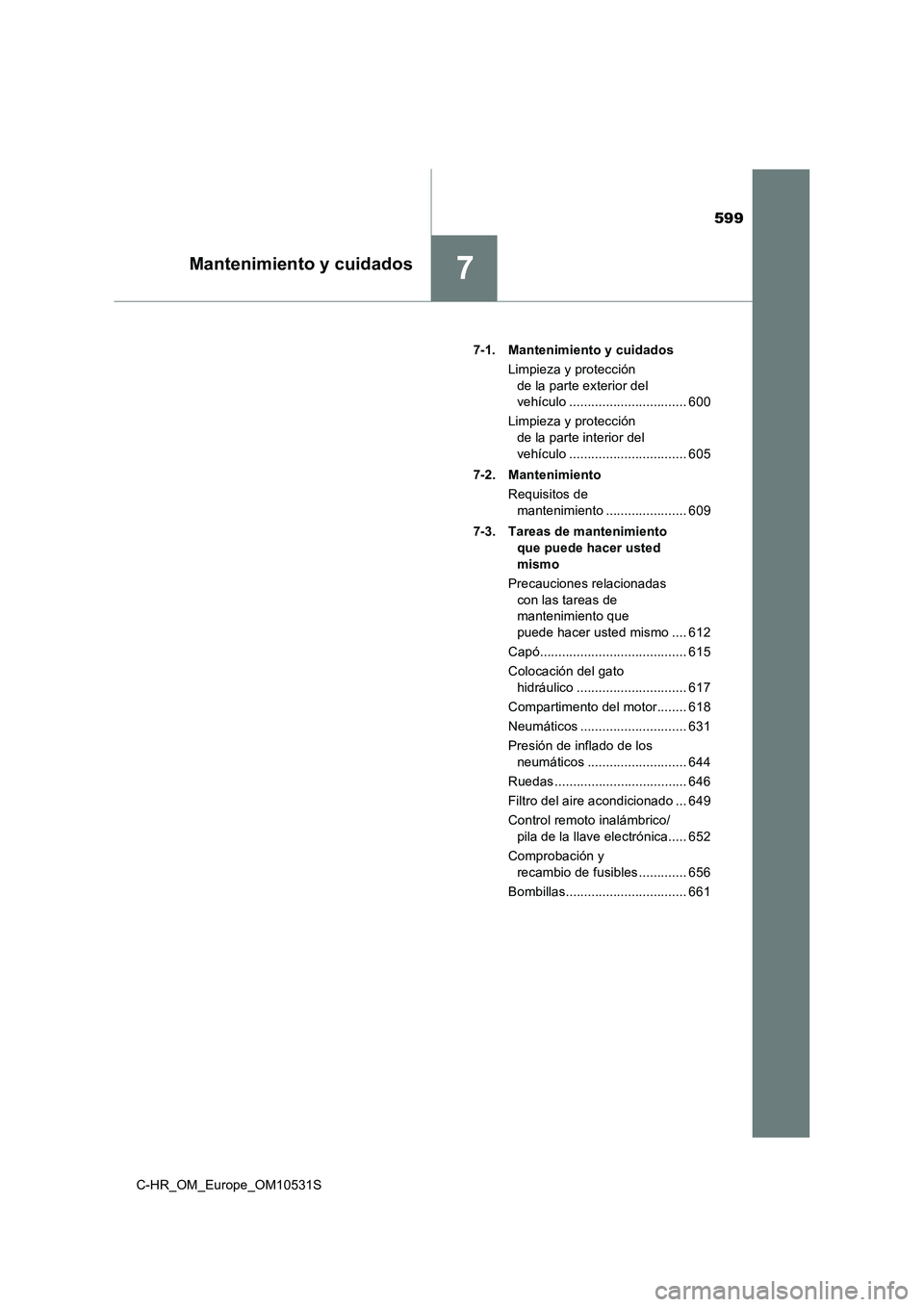 TOYOTA C-HR 2017 Manual del propietario (in Spanish) 599
7Mantenimiento y cuidados
C-HR_OM_Europe_OM10531S
7-1. Mantenimiento y cuidados
Limpieza y protección
de la parte exterior del
vehículo ................................ 600
Limpieza y pro TOYOTA C-HR 2017 Manual del propietario (in Spanish) 599
7Mantenimiento y cuidados
C-HR_OM_Europe_OM10531S
7-1. Mantenimiento y cuidados
Limpieza y protección
de la parte exterior del
vehículo ................................ 600
Limpieza y pro