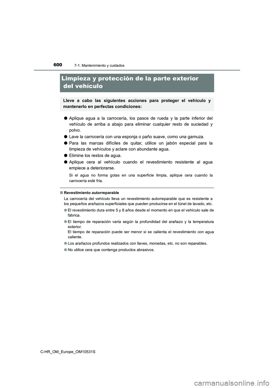 TOYOTA C-HR 2017 Manual del propietario (in Spanish) 6007-1. Mantenimiento y cuidados
C-HR_OM_Europe_OM10531S
Limpieza y protección de la parte exterior
del vehículo
● Aplique agua a la carrocería, los pasos de rueda y la parte inferior del
veh TOYOTA C-HR 2017 Manual del propietario (in Spanish) 6007-1. Mantenimiento y cuidados
C-HR_OM_Europe_OM10531S
Limpieza y protección de la parte exterior
del vehículo
● Aplique agua a la carrocería, los pasos de rueda y la parte inferior del
veh