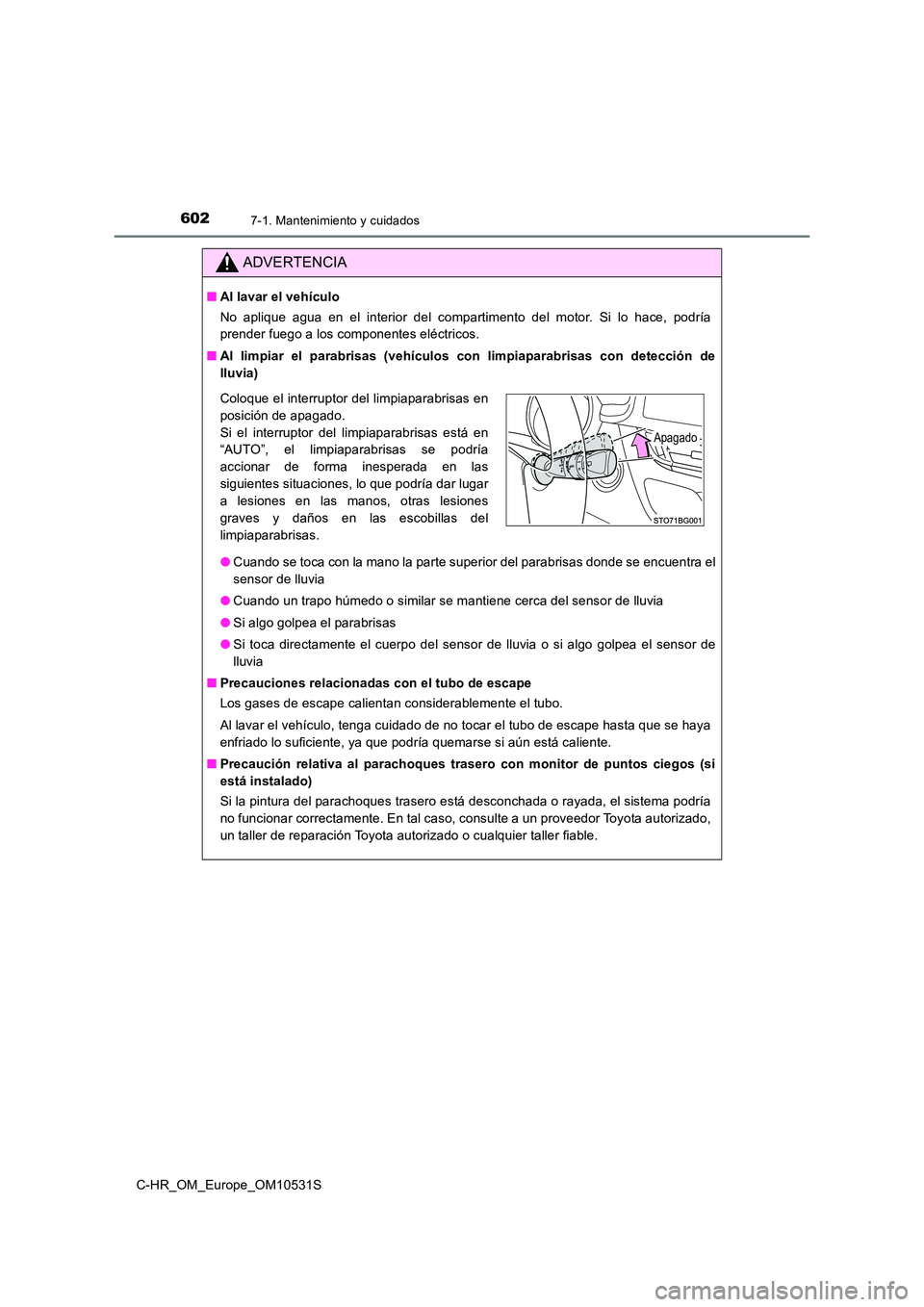 TOYOTA C-HR 2017  Manual del propietario (in Spanish) 6027-1. Mantenimiento y cuidados
C-HR_OM_Europe_OM10531S
ADVERTENCIA
■Al lavar el vehículo 
No aplique agua en el interior del compartimento del motor. Si lo hace, podría 
prender fuego a los comp
