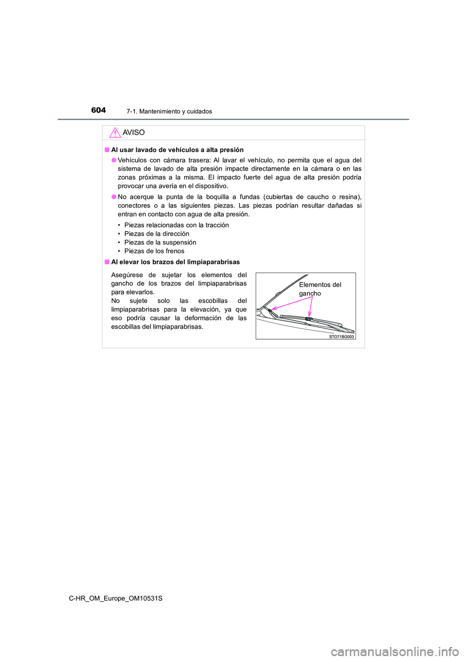 TOYOTA C-HR 2017  Manual del propietario (in Spanish) 6047-1. Mantenimiento y cuidados
C-HR_OM_Europe_OM10531S
AV I S O
■Al usar lavado de vehículos a alta presión 
● Vehículos con cámara trasera: Al lavar el vehículo, no permita que el agua del