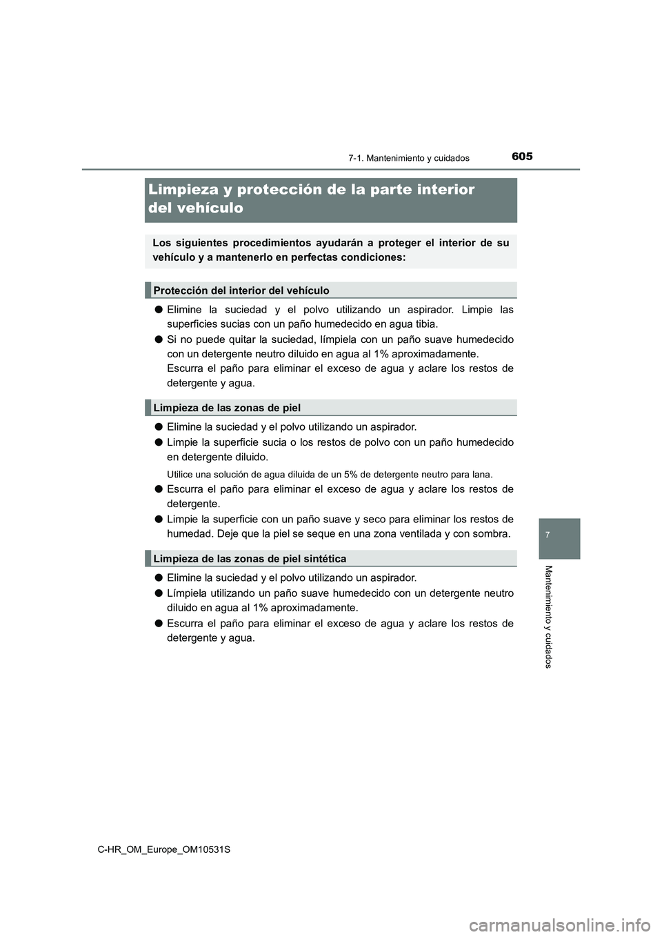 TOYOTA C-HR 2017  Manual del propietario (in Spanish) 6057-1. Mantenimiento y cuidados
7
Mantenimiento y cuidados
C-HR_OM_Europe_OM10531S
Limpieza y protección de la parte interior  
del vehículo
● Elimine la suciedad y el polvo utilizando un aspirad