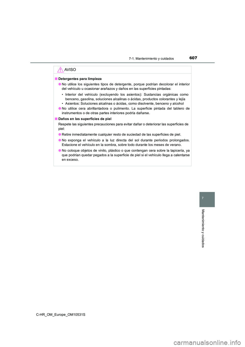 TOYOTA C-HR 2017  Manual del propietario (in Spanish) 6077-1. Mantenimiento y cuidados
7
Mantenimiento y cuidados
C-HR_OM_Europe_OM10531S
AV I S O
■Detergentes para limpieza 
● No utilice los siguientes tipos de detergente, porque podrían decolorar 