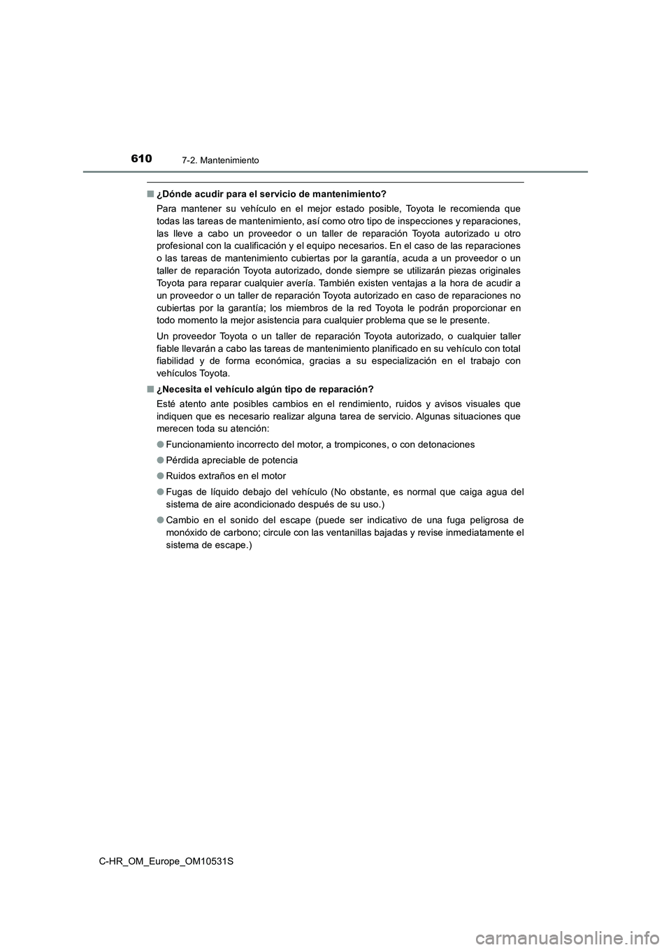 TOYOTA C-HR 2017  Manual del propietario (in Spanish) 6107-2. Mantenimiento
C-HR_OM_Europe_OM10531S
■¿Dónde acudir para el servicio de mantenimiento? 
Para mantener su vehículo en el mejor estado posible, Toyota le recomienda que 
todas las tareas d