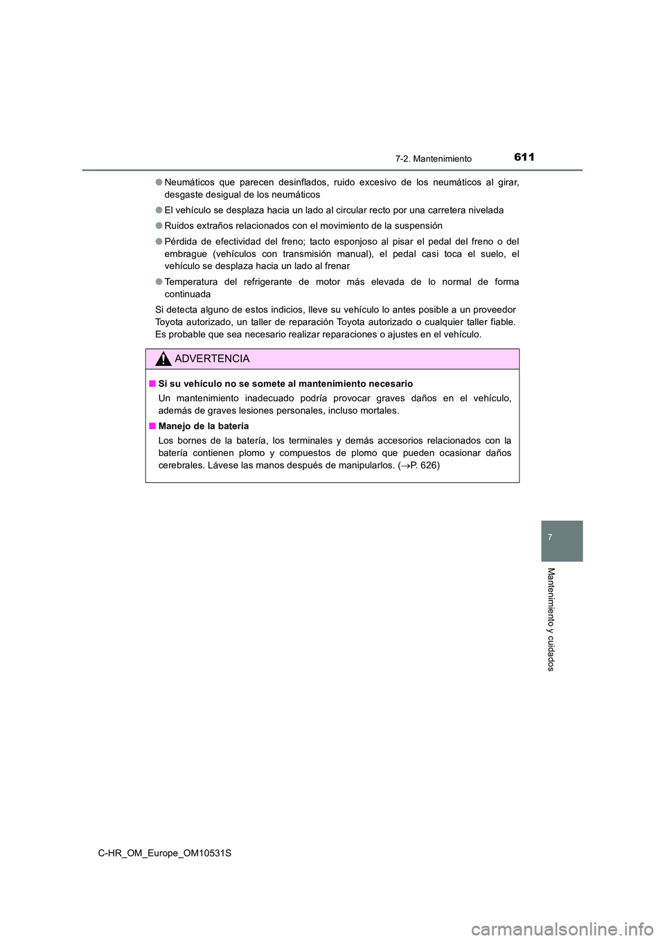 TOYOTA C-HR 2017  Manual del propietario (in Spanish) 6117-2. Mantenimiento
7
Mantenimiento y cuidados
C-HR_OM_Europe_OM10531S 
● Neumáticos que parecen desinflados, ruido excesivo de los neumáticos al girar, 
desgaste desigual de los neumáticos 
