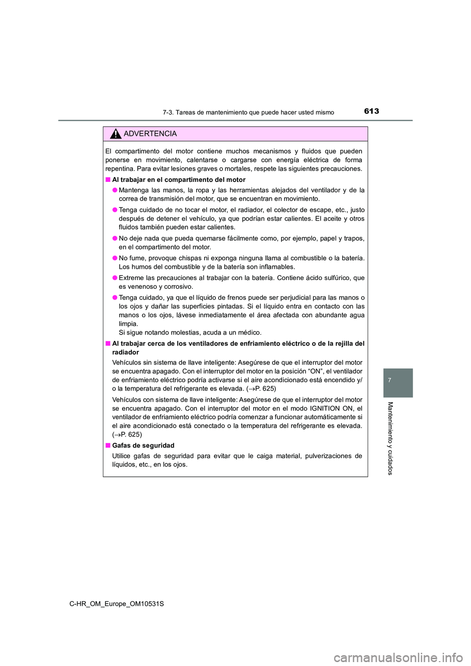 TOYOTA C-HR 2017  Manual del propietario (in Spanish) 6137-3. Tareas de mantenimiento que puede hacer usted mismo
7
Mantenimiento y cuidados
C-HR_OM_Europe_OM10531S
ADVERTENCIA
El compartimento del motor contiene muchos mecanismos y fluidos que pueden 
p