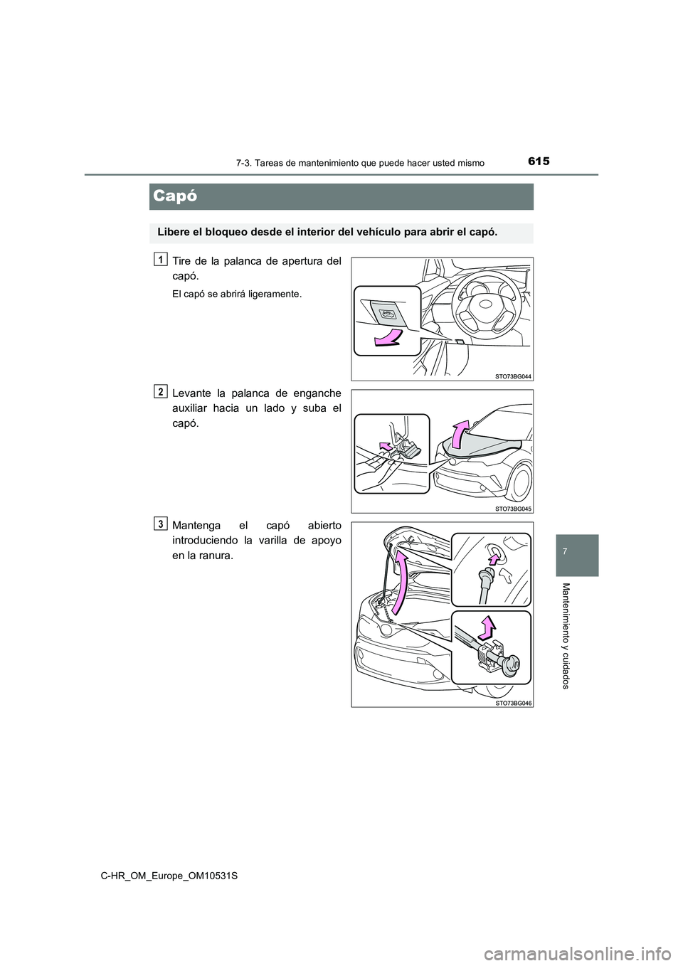 TOYOTA C-HR 2017  Manual del propietario (in Spanish) 6157-3. Tareas de mantenimiento que puede hacer usted mismo
7
Mantenimiento y cuidados
C-HR_OM_Europe_OM10531S
Capó
Tire de la palanca de apertura del 
capó.
El capó se abrirá ligeramente.
Levante