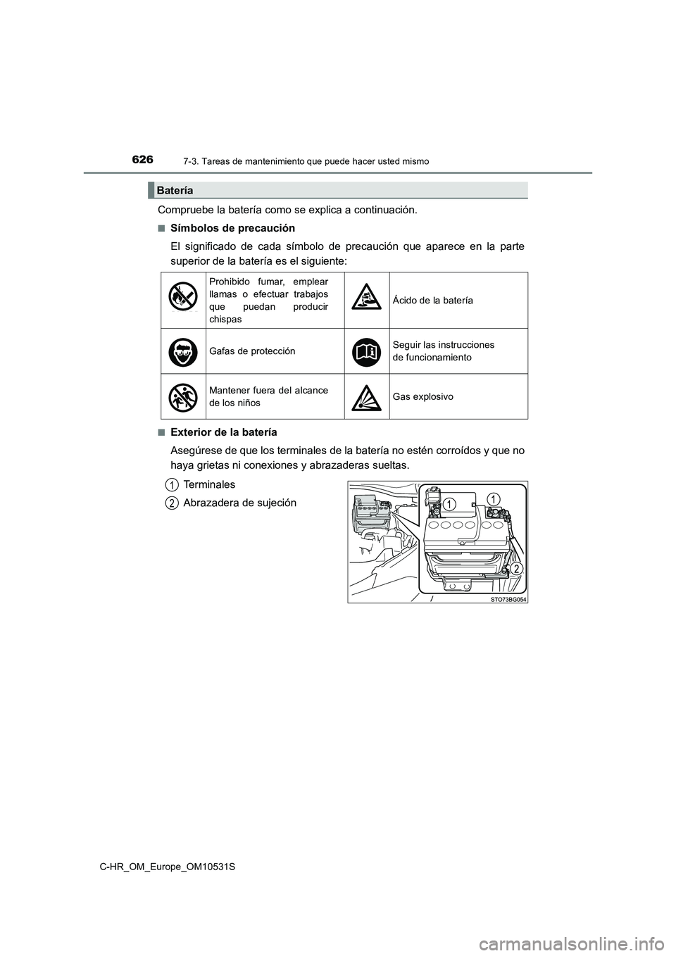TOYOTA C-HR 2017  Manual del propietario (in Spanish) 6267-3. Tareas de mantenimiento que puede hacer usted mismo
C-HR_OM_Europe_OM10531S
Compruebe la batería como se explica a continuación.
■Símbolos de precaución 
El significado de cada símbolo 