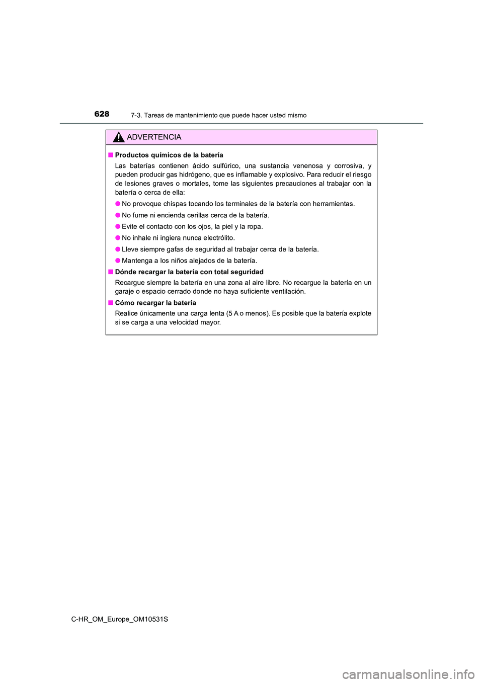 TOYOTA C-HR 2017  Manual del propietario (in Spanish) 6287-3. Tareas de mantenimiento que puede hacer usted mismo
C-HR_OM_Europe_OM10531S
ADVERTENCIA
■Productos químicos de la batería 
Las baterías contienen ácido sulfúrico, una sustancia venenosa