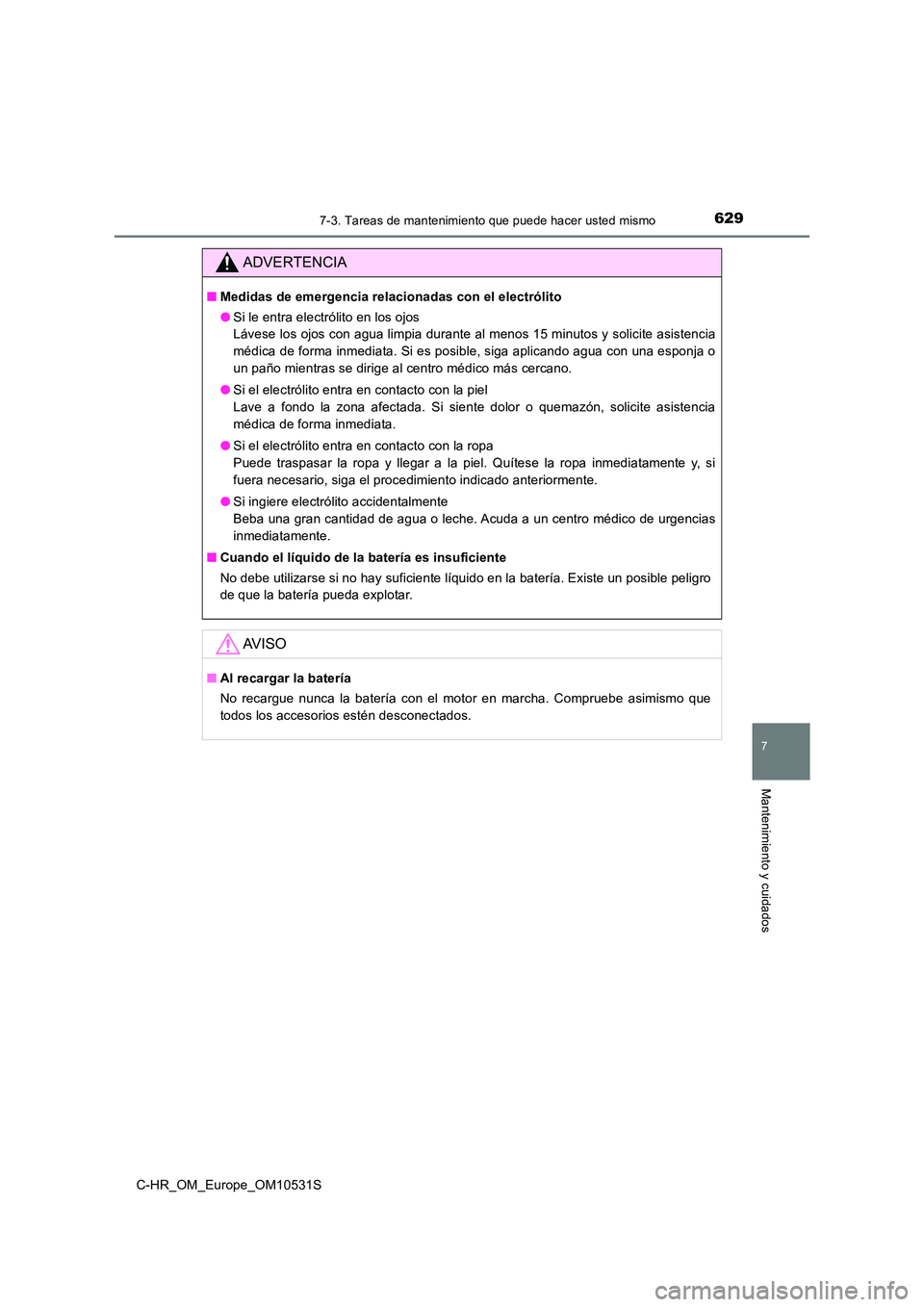 TOYOTA C-HR 2017  Manual del propietario (in Spanish) 6297-3. Tareas de mantenimiento que puede hacer usted mismo
7
Mantenimiento y cuidados
C-HR_OM_Europe_OM10531S
ADVERTENCIA
■Medidas de emergencia relacionadas con el electrólito 
● Si le entra el