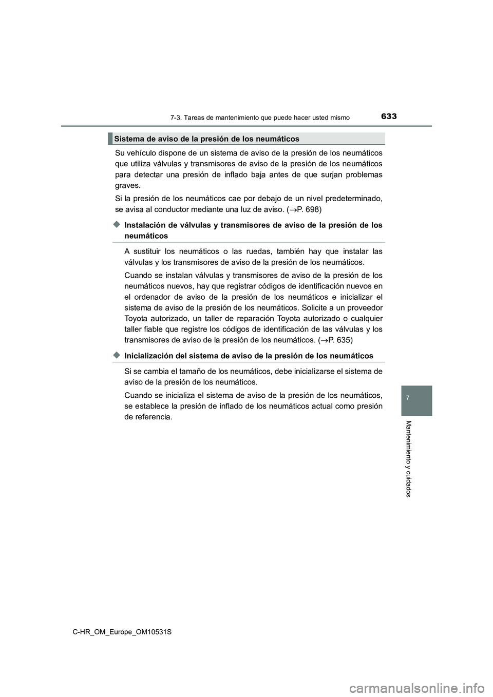 TOYOTA C-HR 2017 Manual del propietario (in Spanish) 6337-3. Tareas de mantenimiento que puede hacer usted mismo
7
Mantenimiento y cuidados
C-HR_OM_Europe_OM10531S
Su vehículo dispone de un sistema de aviso de la presión de los neumáticos
que utiliz TOYOTA C-HR 2017 Manual del propietario (in Spanish) 6337-3. Tareas de mantenimiento que puede hacer usted mismo
7
Mantenimiento y cuidados
C-HR_OM_Europe_OM10531S
Su vehículo dispone de un sistema de aviso de la presión de los neumáticos
que utiliz