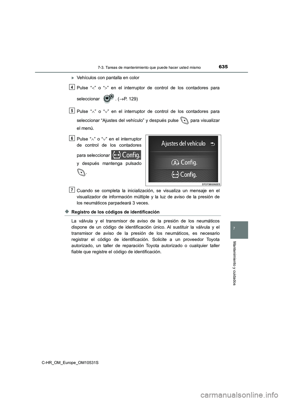TOYOTA C-HR 2017 Manual del propietario (in Spanish) 6357-3. Tareas de mantenimiento que puede hacer usted mismo
7
Mantenimiento y cuidados
C-HR_OM_Europe_OM10531S
Vehículos con pantalla en color
Pulse “ ” o “” en el interruptor de co TOYOTA C-HR 2017 Manual del propietario (in Spanish) 6357-3. Tareas de mantenimiento que puede hacer usted mismo
7
Mantenimiento y cuidados
C-HR_OM_Europe_OM10531S
Vehículos con pantalla en color
Pulse “ ” o “” en el interruptor de co
