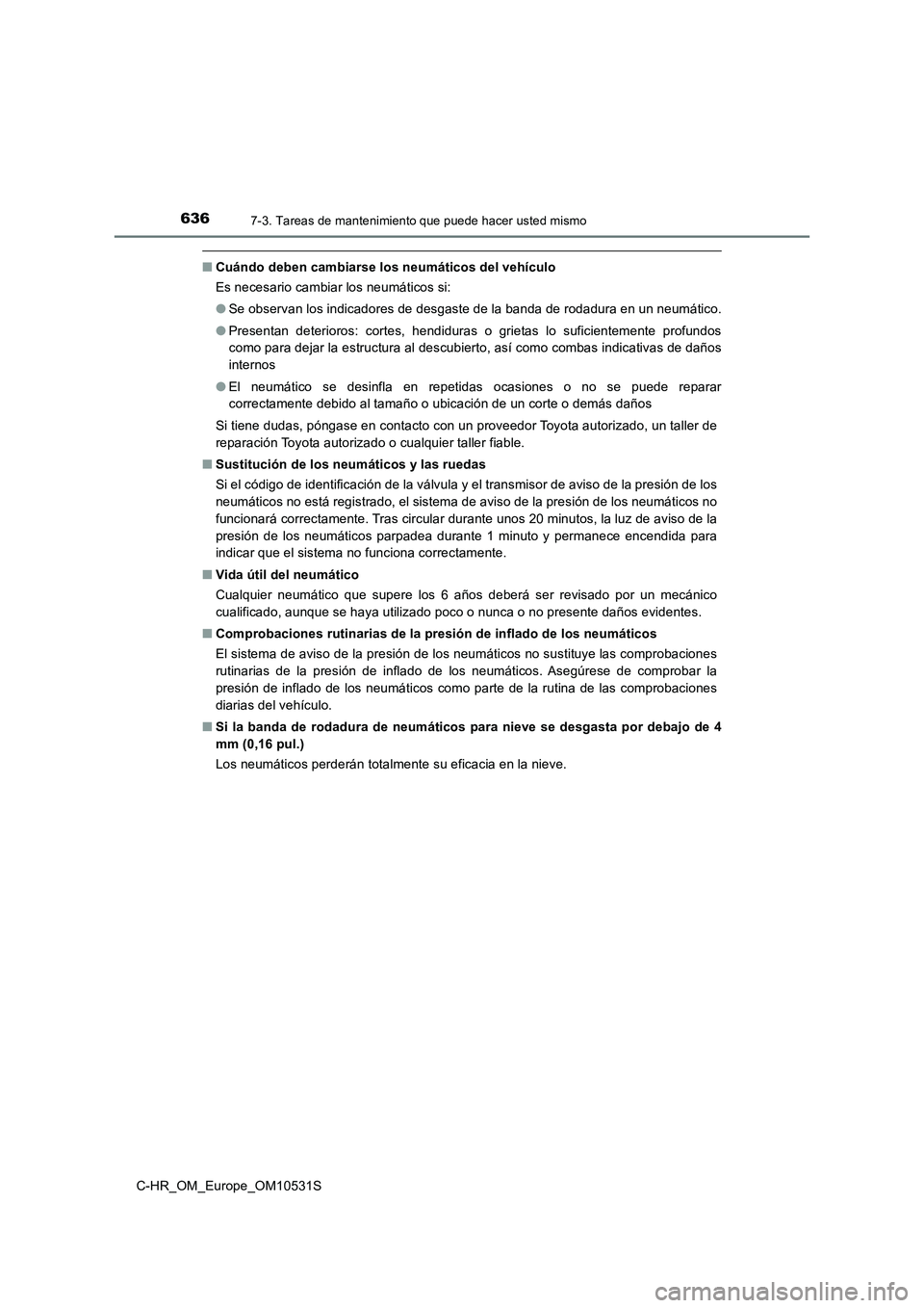 TOYOTA C-HR 2017 Manual del propietario (in Spanish) 6367-3. Tareas de mantenimiento que puede hacer usted mismo
C-HR_OM_Europe_OM10531S
■Cuándo deben cambiarse los neumáticos del vehículo
Es necesario cambiar los neumáticos si:
● Se observan TOYOTA C-HR 2017 Manual del propietario (in Spanish) 6367-3. Tareas de mantenimiento que puede hacer usted mismo
C-HR_OM_Europe_OM10531S
■Cuándo deben cambiarse los neumáticos del vehículo
Es necesario cambiar los neumáticos si:
● Se observan