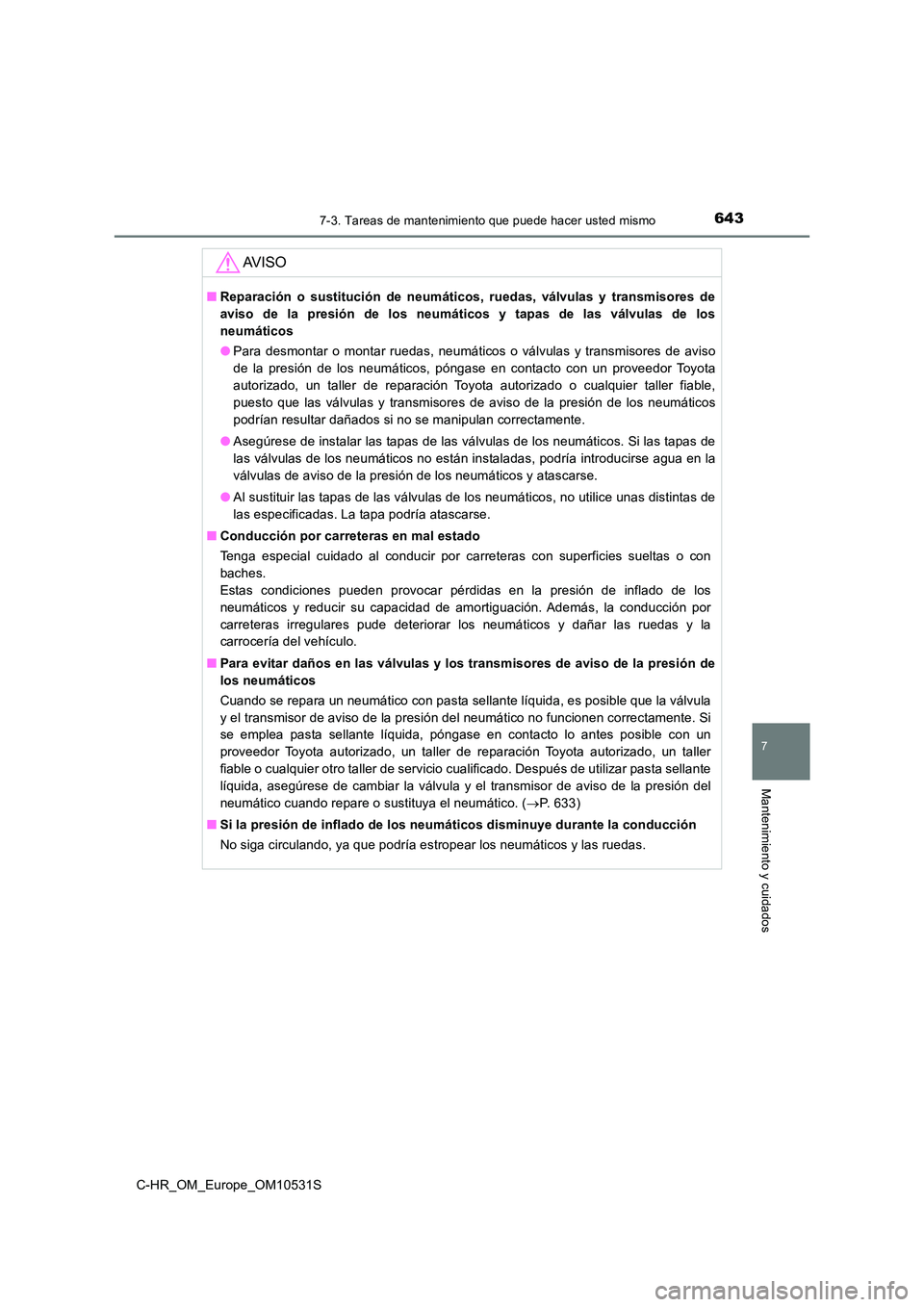 TOYOTA C-HR 2017 Manual del propietario (in Spanish) 6437-3. Tareas de mantenimiento que puede hacer usted mismo
7
Mantenimiento y cuidados
C-HR_OM_Europe_OM10531S
AV I S O
■Reparación o sustitución de neumáticos, ruedas, válvulas y transmisores d TOYOTA C-HR 2017 Manual del propietario (in Spanish) 6437-3. Tareas de mantenimiento que puede hacer usted mismo
7
Mantenimiento y cuidados
C-HR_OM_Europe_OM10531S
AV I S O
■Reparación o sustitución de neumáticos, ruedas, válvulas y transmisores d