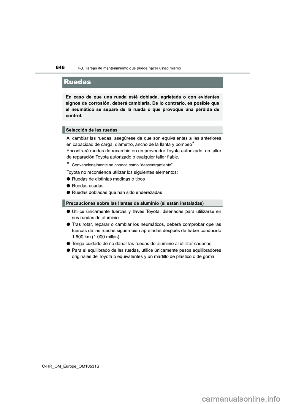 TOYOTA C-HR 2017 Manual del propietario (in Spanish) 6467-3. Tareas de mantenimiento que puede hacer usted mismo
C-HR_OM_Europe_OM10531S
Ruedas
Al cambiar las ruedas, asegúrese de que son equivalentes a las anteriores
en capacidad de carga, diámetro, TOYOTA C-HR 2017 Manual del propietario (in Spanish) 6467-3. Tareas de mantenimiento que puede hacer usted mismo
C-HR_OM_Europe_OM10531S
Ruedas
Al cambiar las ruedas, asegúrese de que son equivalentes a las anteriores
en capacidad de carga, diámetro,