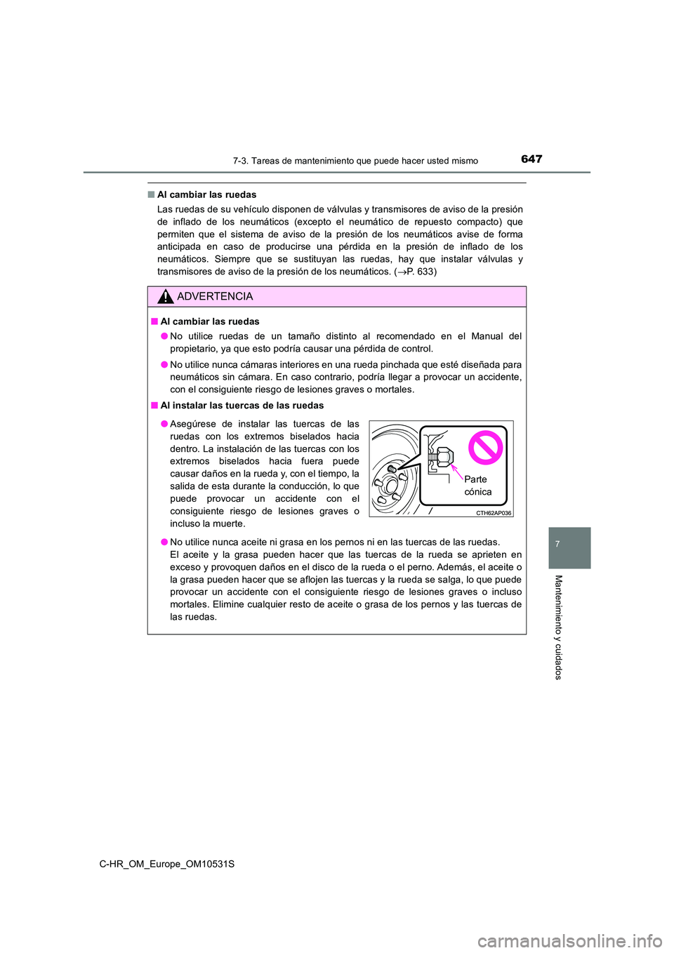 TOYOTA C-HR 2017 Manual del propietario (in Spanish) 6477-3. Tareas de mantenimiento que puede hacer usted mismo
7
Mantenimiento y cuidados
C-HR_OM_Europe_OM10531S
■Al cambiar las ruedas
Las ruedas de su vehículo disponen de válvulas y transmisores TOYOTA C-HR 2017 Manual del propietario (in Spanish) 6477-3. Tareas de mantenimiento que puede hacer usted mismo
7
Mantenimiento y cuidados
C-HR_OM_Europe_OM10531S
■Al cambiar las ruedas
Las ruedas de su vehículo disponen de válvulas y transmisores