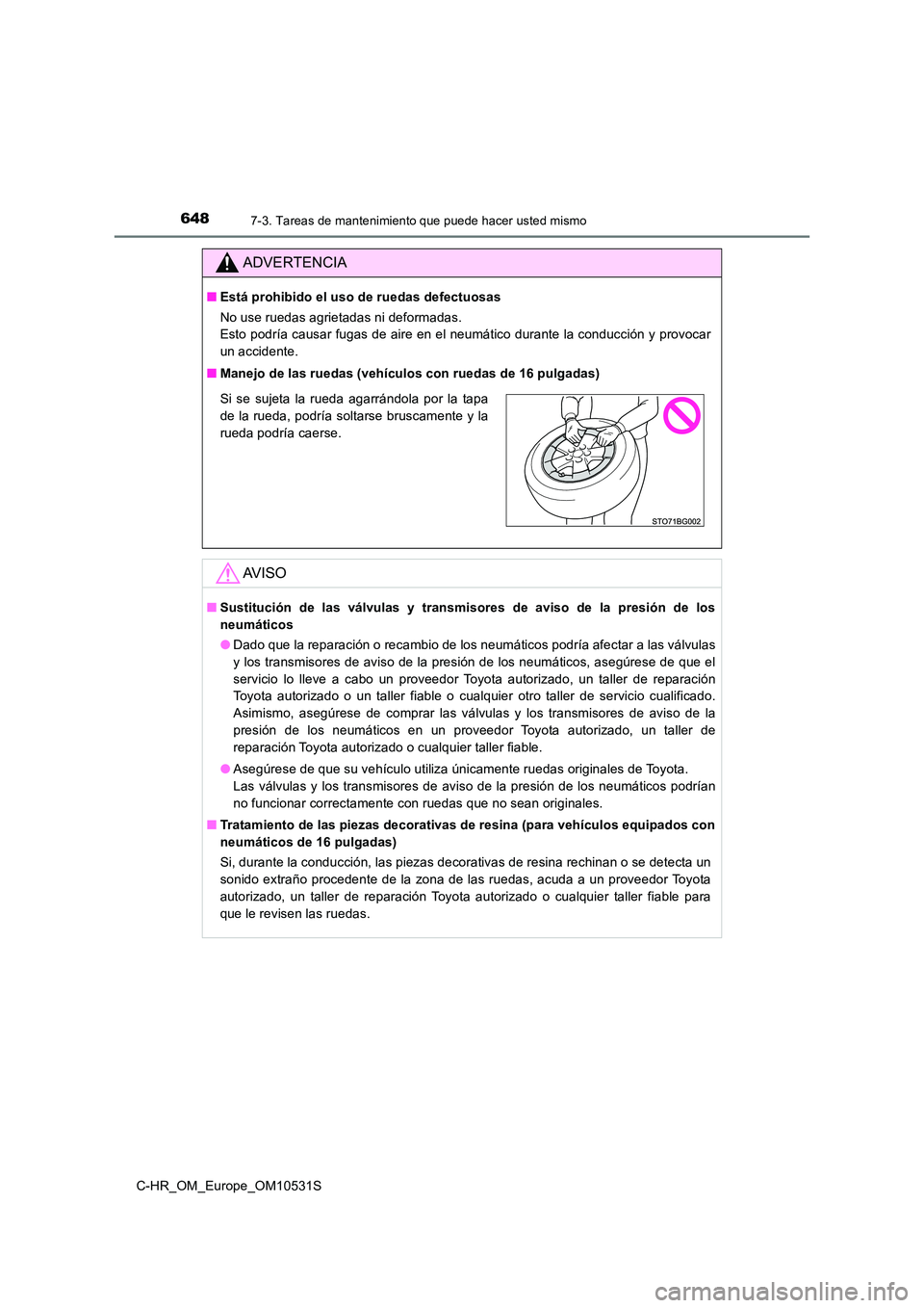 TOYOTA C-HR 2017 Manual del propietario (in Spanish) 6487-3. Tareas de mantenimiento que puede hacer usted mismo
C-HR_OM_Europe_OM10531S
ADVERTENCIA
■Está prohibido el uso de ruedas defectuosas
No use ruedas agrietadas ni deformadas.
Esto podría c TOYOTA C-HR 2017 Manual del propietario (in Spanish) 6487-3. Tareas de mantenimiento que puede hacer usted mismo
C-HR_OM_Europe_OM10531S
ADVERTENCIA
■Está prohibido el uso de ruedas defectuosas
No use ruedas agrietadas ni deformadas.
Esto podría c